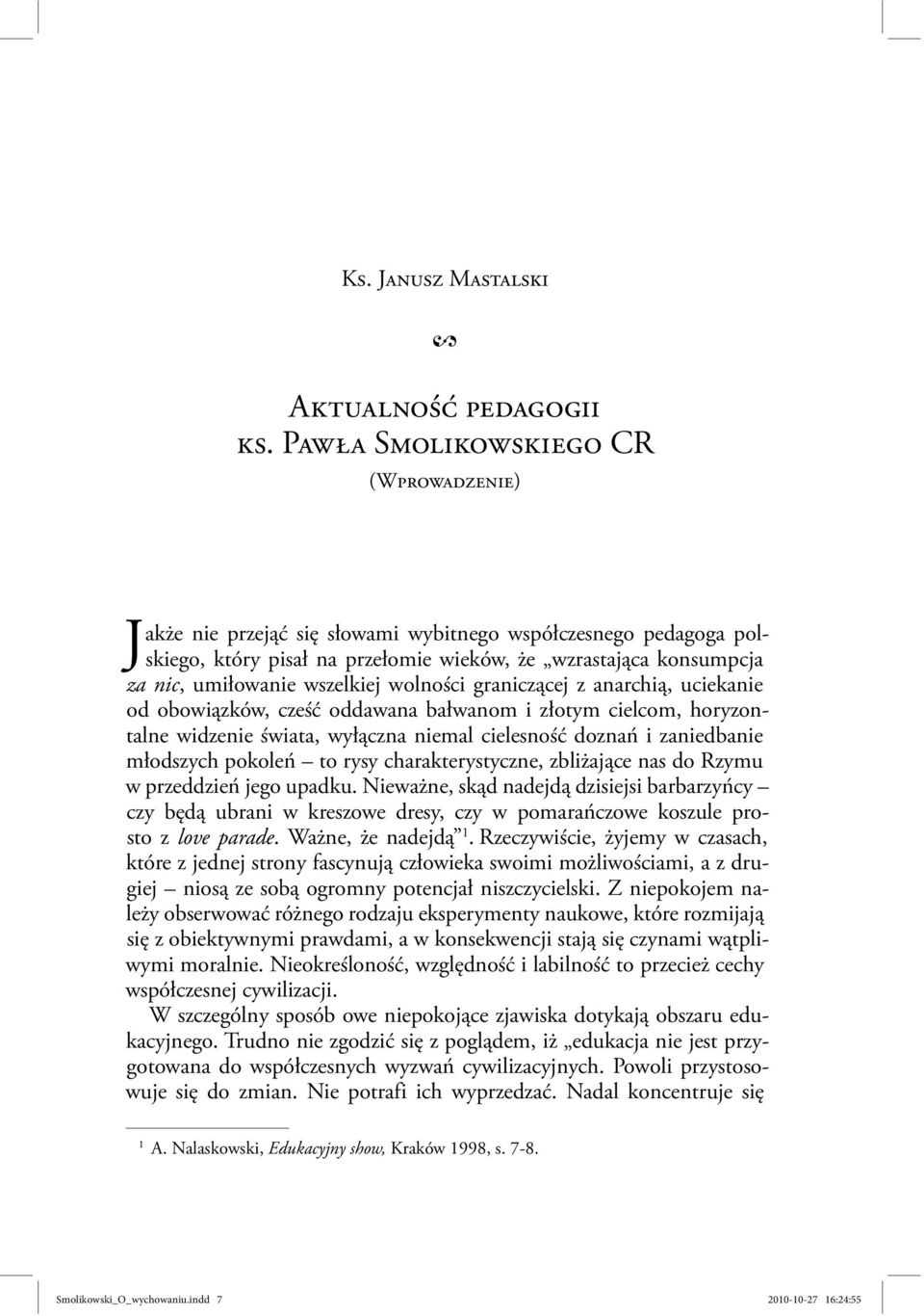 wszelkiej wolności graniczącej z anarchią, uciekanie od obowiązków, cześć oddawana bałwanom i złotym cielcom, horyzontalne widzenie świata, wyłączna niemal cielesność doznań i zaniedbanie młodszych