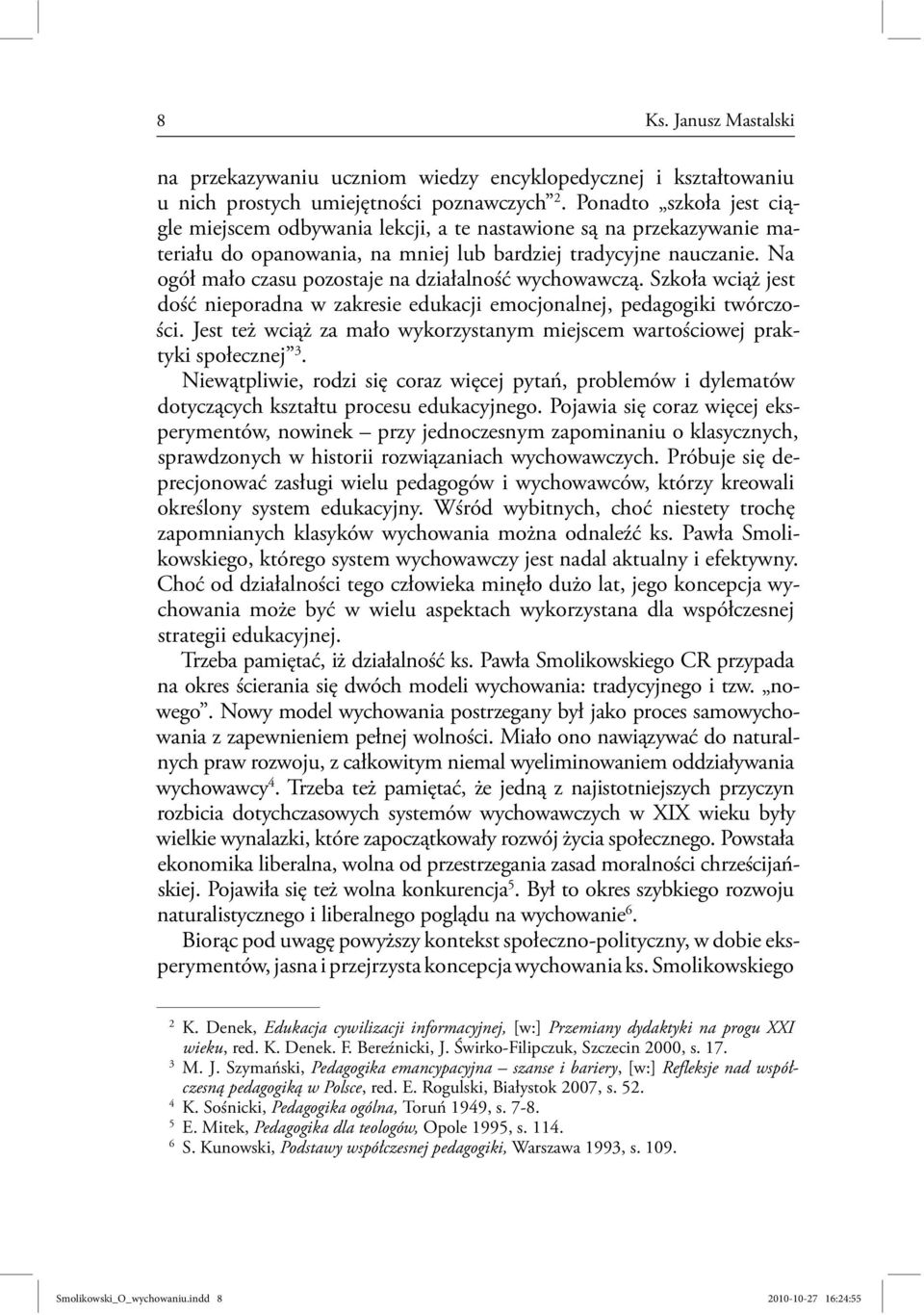 Na ogół mało czasu pozostaje na działalność wychowawczą. Szkoła wciąż jest dość nieporadna w zakresie edukacji emocjonalnej, pedagogiki twórczości.