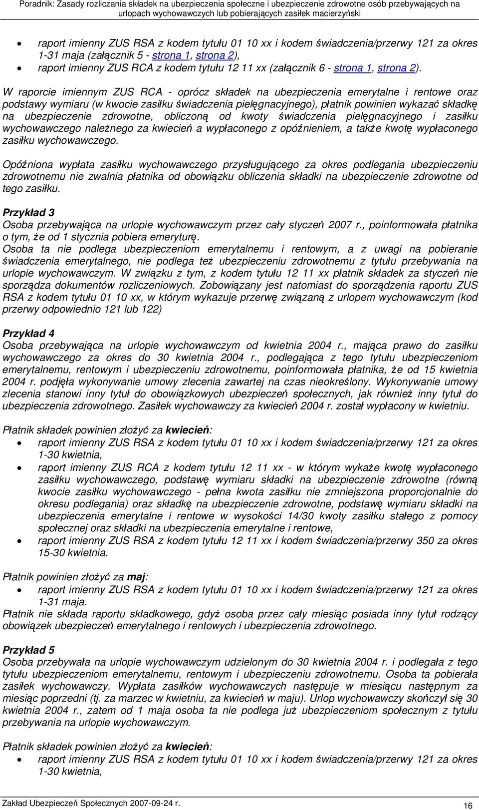 W raporcie imiennym ZUS RCA - oprócz składek na ubezpieczenia emerytalne i rentowe oraz podstawy wymiaru (w kwocie zasiłku świadczenia pielęgnacyjnego), płatnik powinien wykazać składkę na
