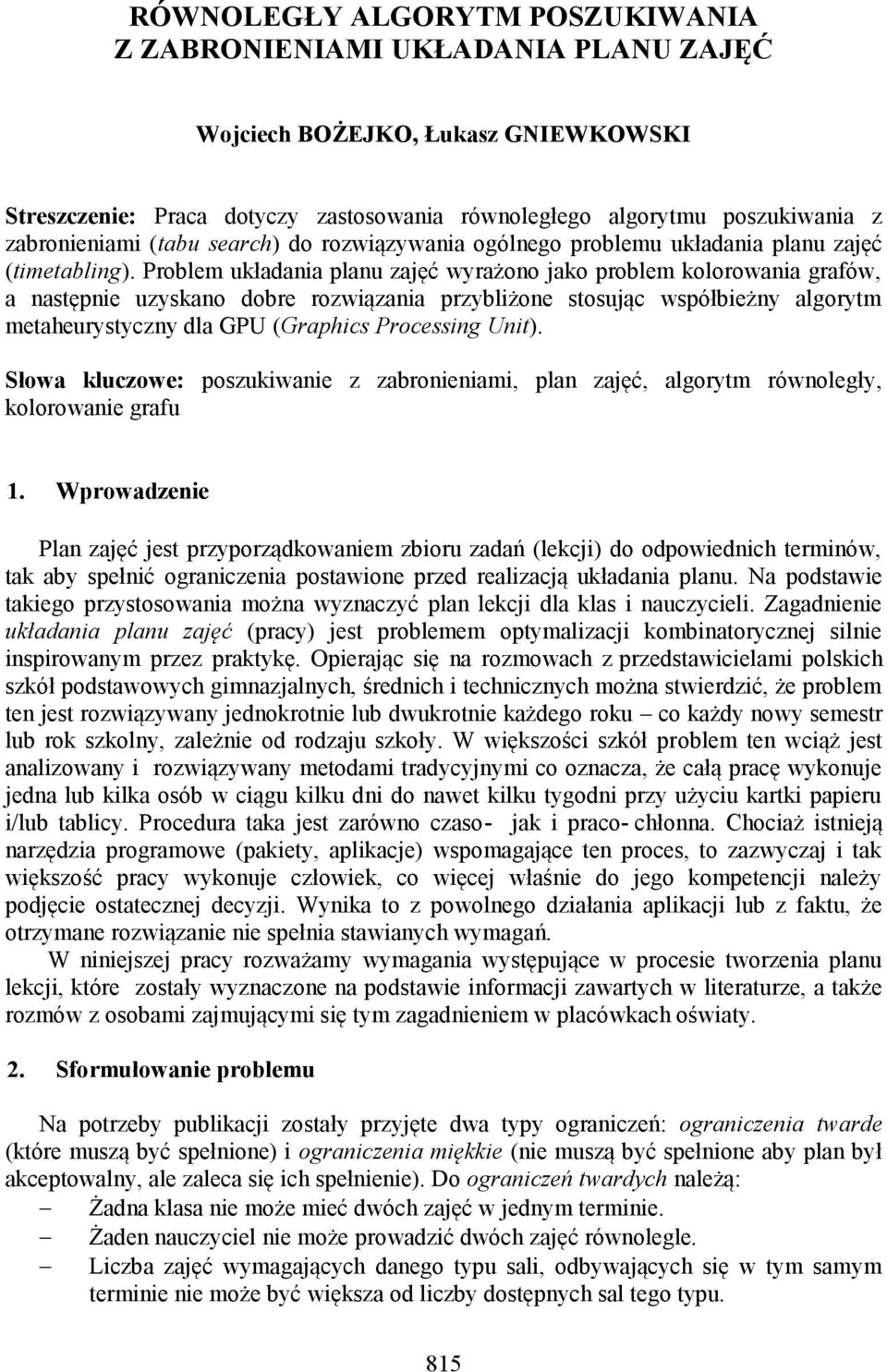 Problem układania planu zajęć wyrażono jako problem kolorowania grafów, a następnie uzyskano dobre rozwiązania przybliżone stosując współbieżny algorytm metaheurystyczny dla GPU (Graphics Processing