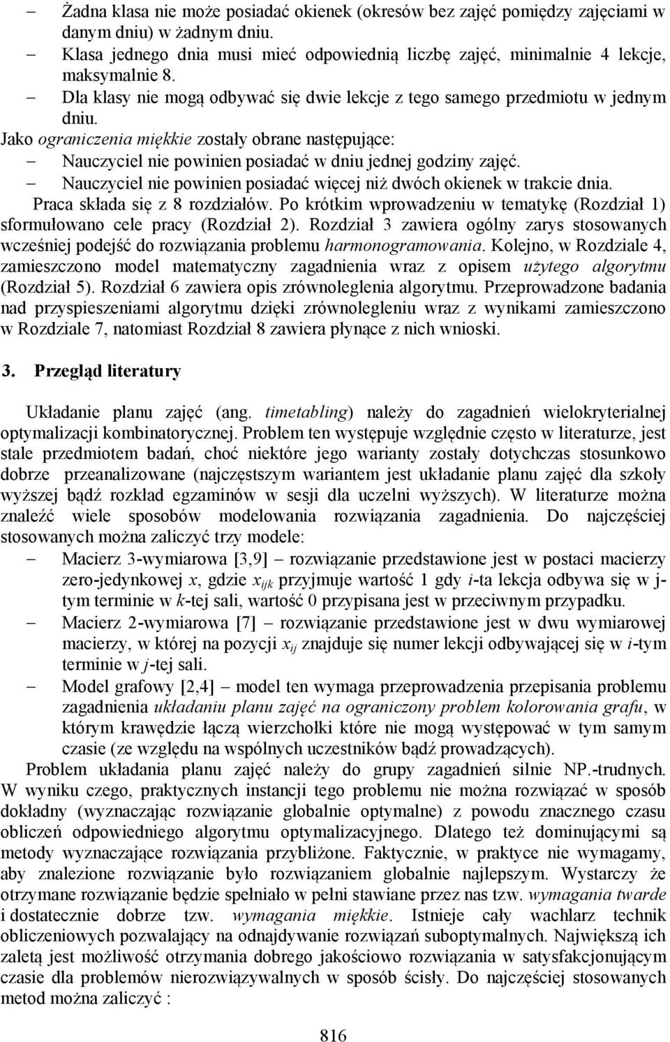 Nauczyciel nie powinien posiadać więcej niż dwóch okienek w trakcie dnia. Praca składa się z 8 rozdziałów. Po krótkim wprowadzeniu w tematykę (Rozdział 1) sformułowano cele pracy (Rozdział 2).