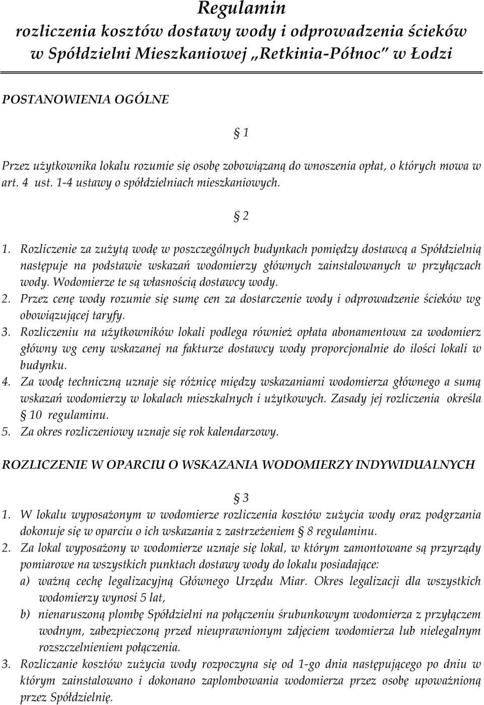 Rozliczenie za zużytą wodę w poszczególnych budynkach pomiędzy dostawcą a Spółdzielnią następuje na podstawie wskazań wodomierzy głównych zainstalowanych w przyłączach wody.