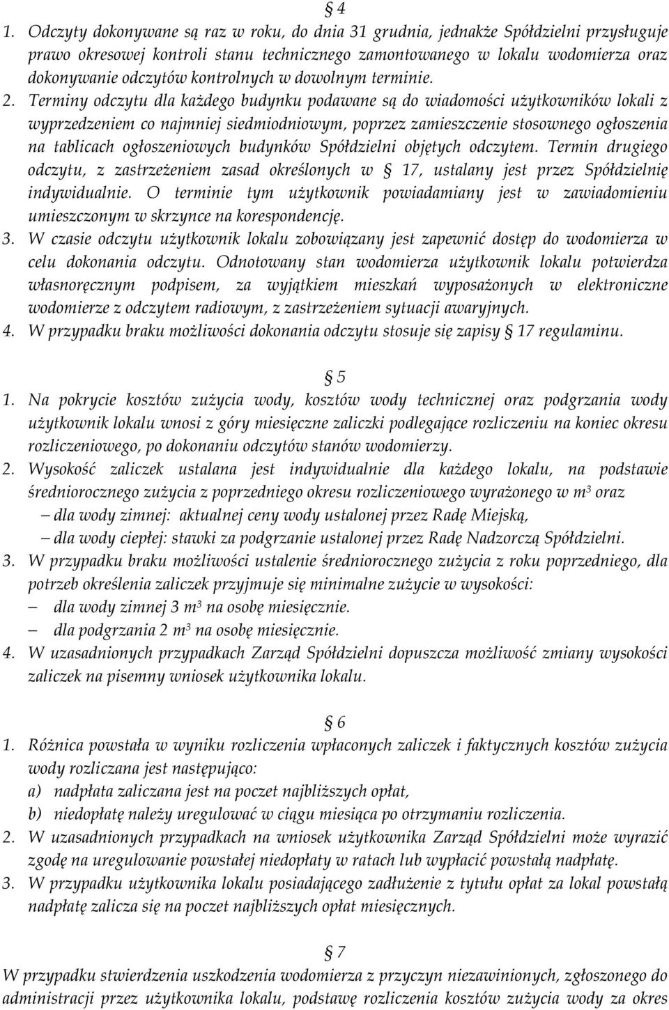 Terminy odczytu dla każdego budynku podawane są do wiadomości użytkowników lokali z wyprzedzeniem co najmniej siedmiodniowym, poprzez zamieszczenie stosownego ogłoszenia na tablicach ogłoszeniowych