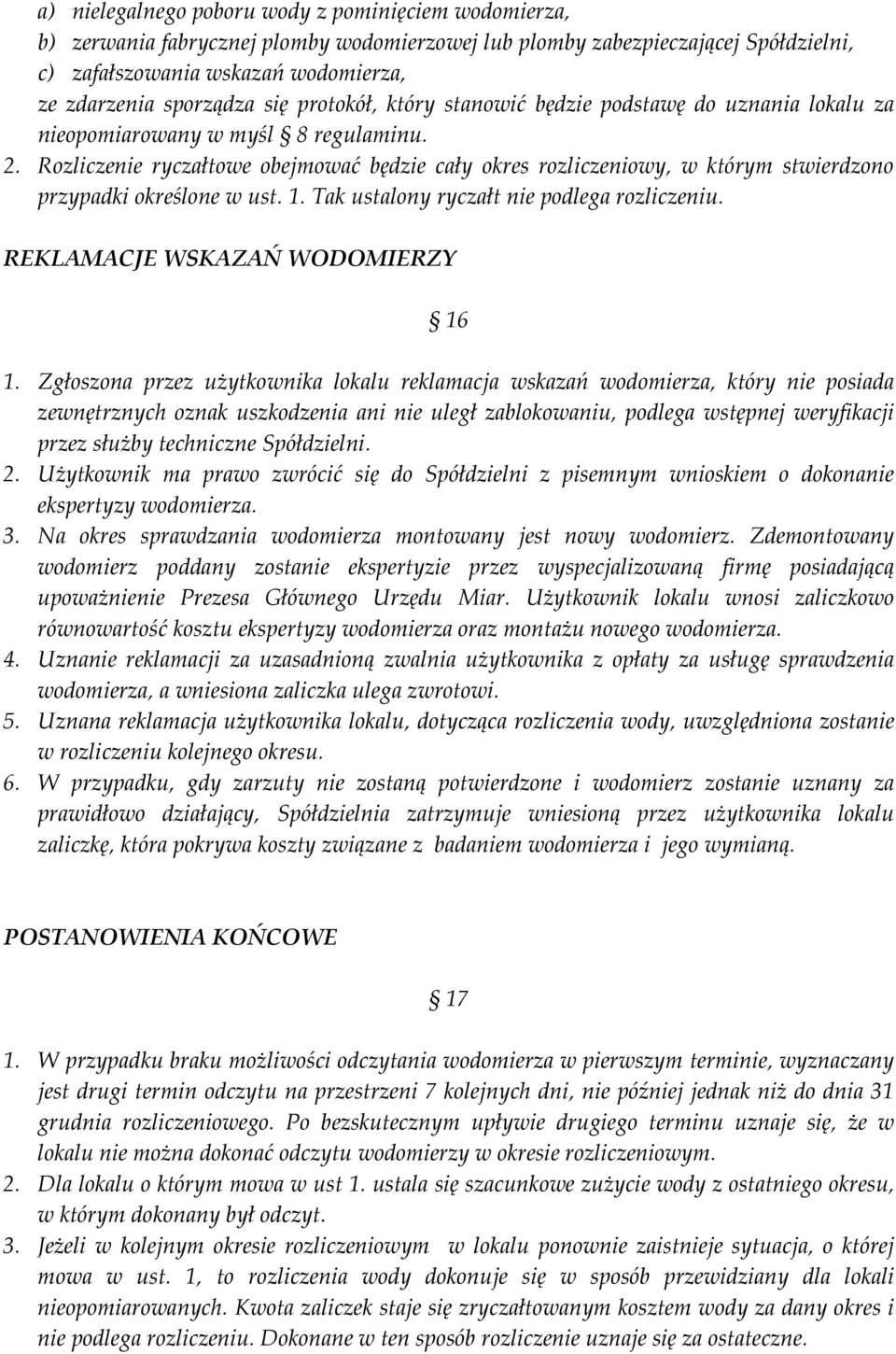 Rozliczenie ryczałtowe obejmować będzie cały okres rozliczeniowy, w którym stwierdzono przypadki określone w ust. 1. Tak ustalony ryczałt nie podlega rozliczeniu. REKLAMACJE WSKAZAŃ WODOMIERZY 16 1.