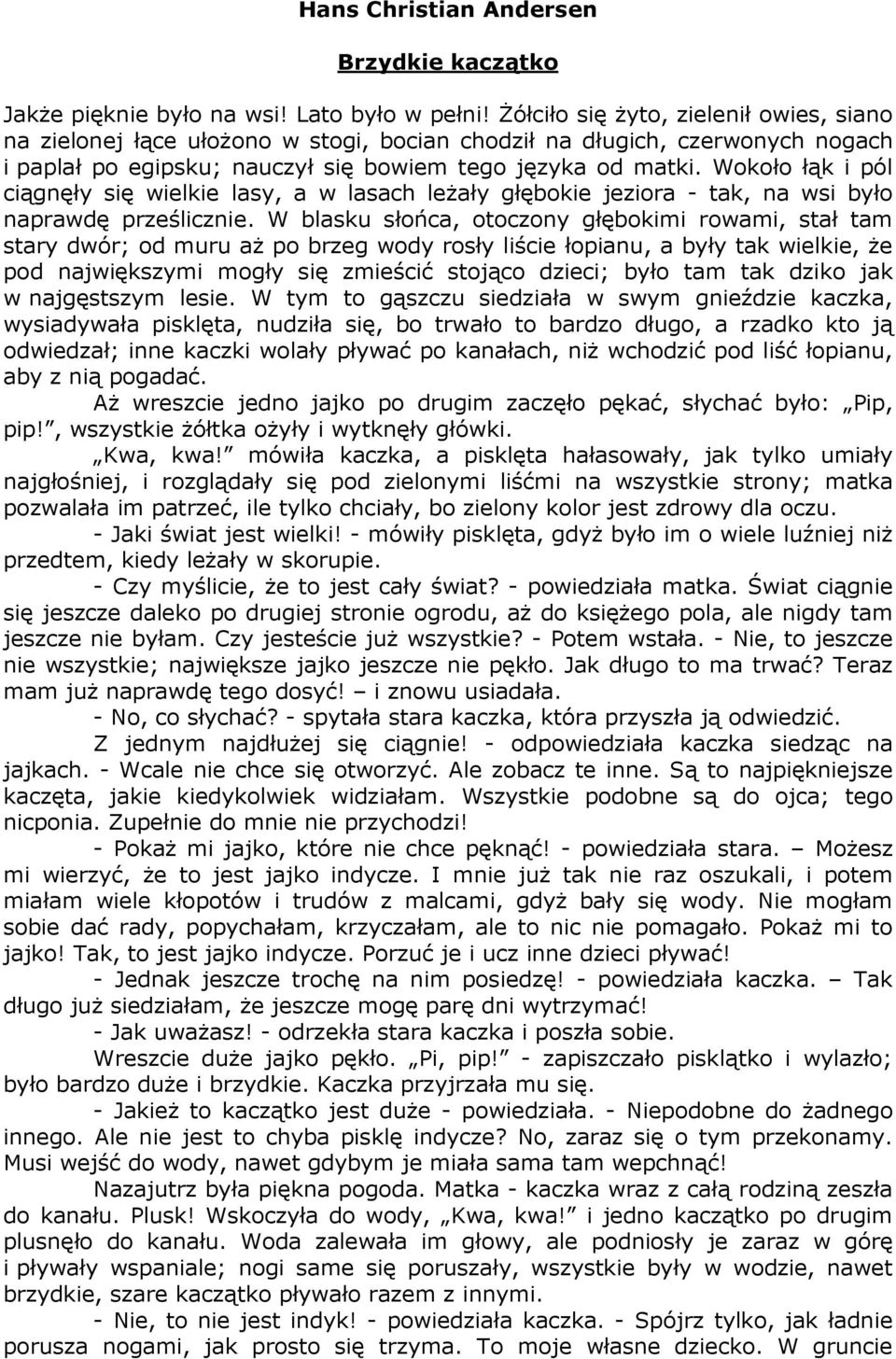 Wokoło łąk i pól ciągnęły się wielkie lasy, a w lasach leżały głębokie jeziora - tak, na wsi było naprawdę prześlicznie.