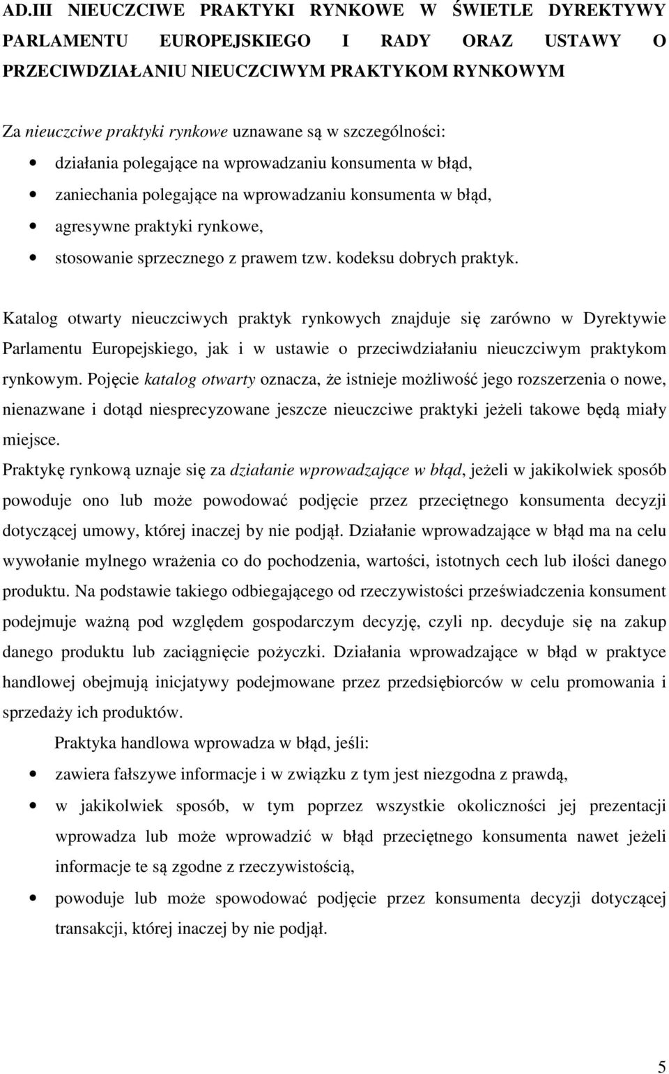kodeksu dobrych praktyk. Katalog otwarty nieuczciwych praktyk rynkowych znajduje się zarówno w Dyrektywie Parlamentu Europejskiego, jak i w ustawie o przeciwdziałaniu nieuczciwym praktykom rynkowym.