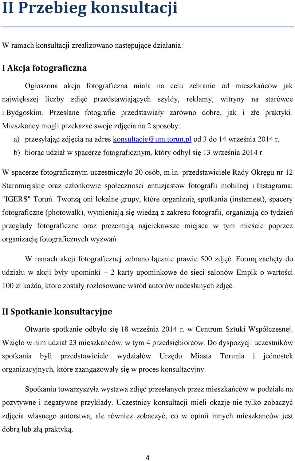 Mieszkańcy mogli przekazać swoje zdjęcia na 2 sposoby: a) przesyłając zdjęcia na adres konsultacje@um.torun.pl od 3 do 14 września 2014 r.