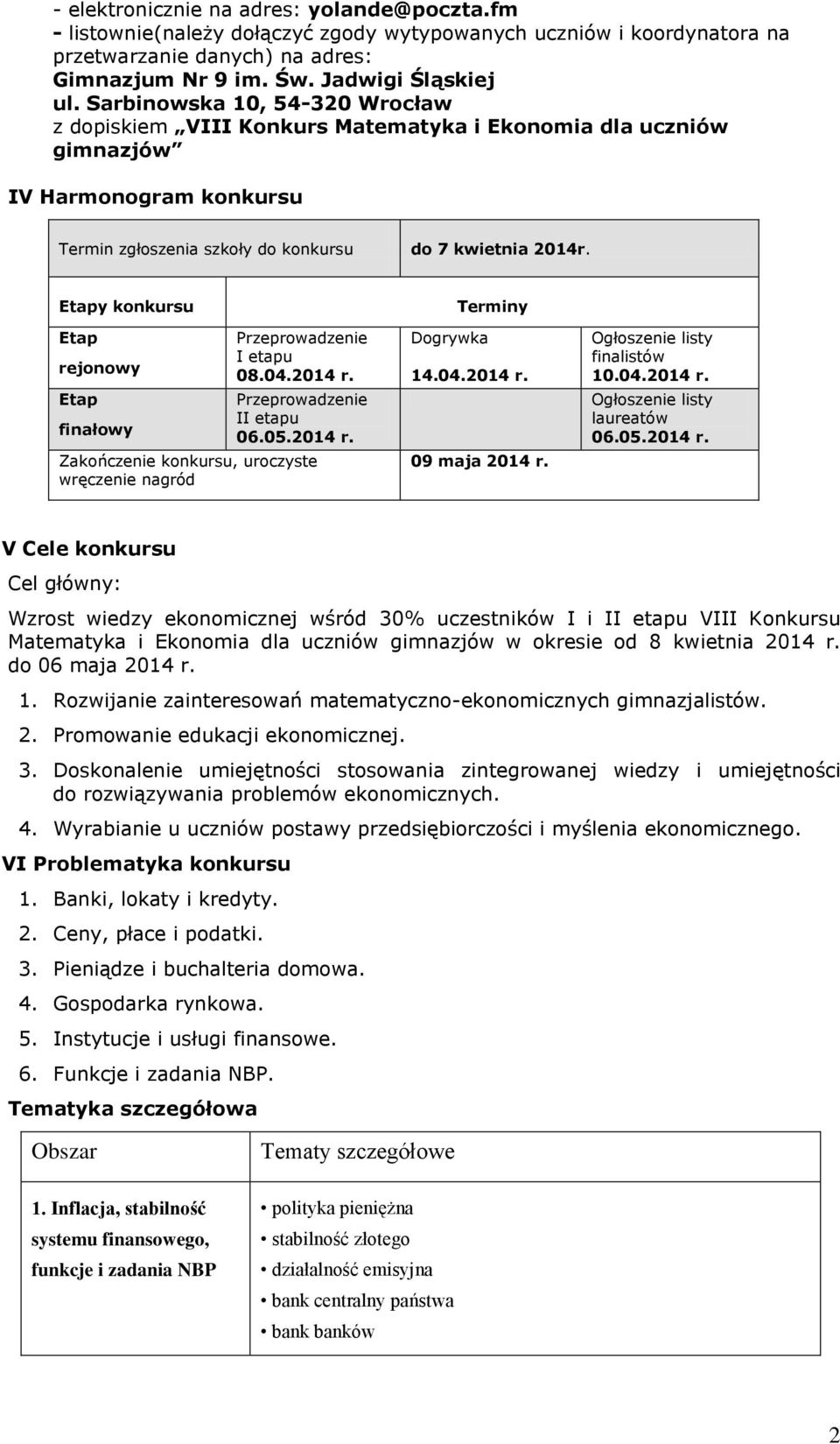 Etapy konkursu Etap rejonowy Etap finałowy Przeprowadzenie I etapu 08.04.2014 r. Przeprowadzenie II etapu 06.05.2014 r. Zakończenie konkursu, uroczyste wręczenie nagród Terminy Dogrywka 14.04.2014 r. 09 maja 2014 r.