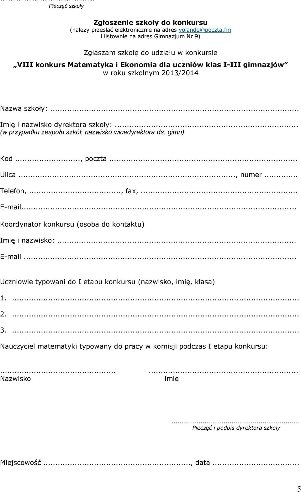 .. Imię i nazwisko dyrektora szkoły:... (w przypadku zespołu szkół, nazwisko wicedyrektora ds. gimn) Kod..., poczta... Ulica..., numer... Telefon,..., fax,... E-mail.