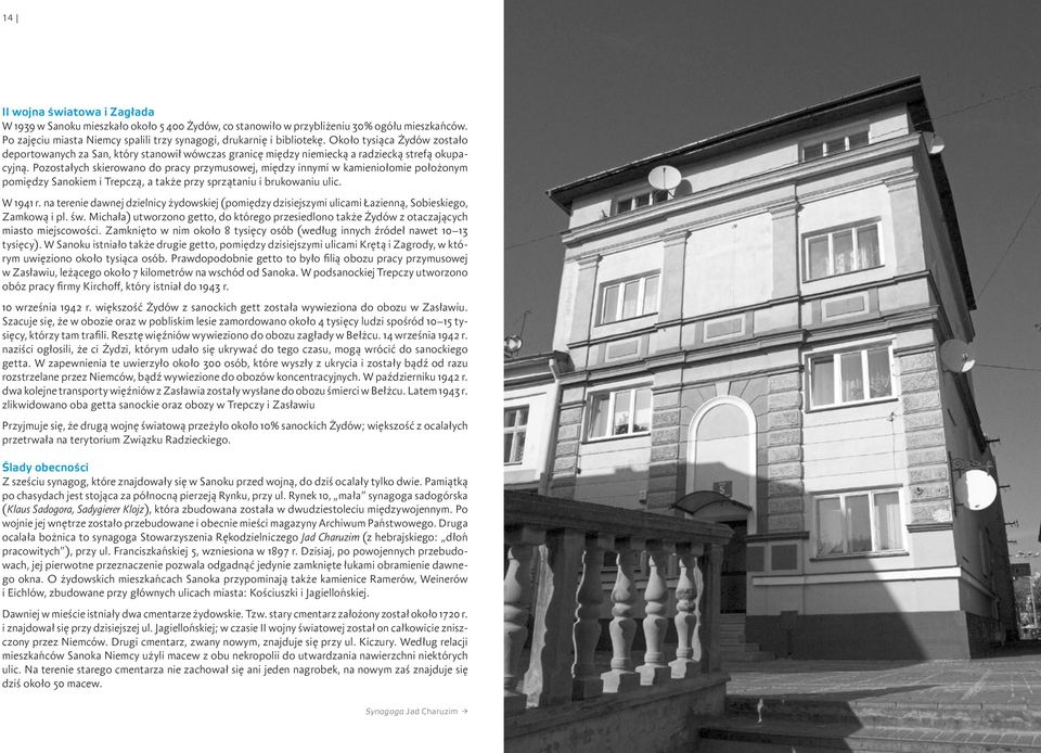 Pozostałych skierowano do pracy przymusowej, między innymi w kamieniołomie położonym pomiędzy Sanokiem i Trepczą, a także przy sprzątaniu i brukowaniu ulic. W r.