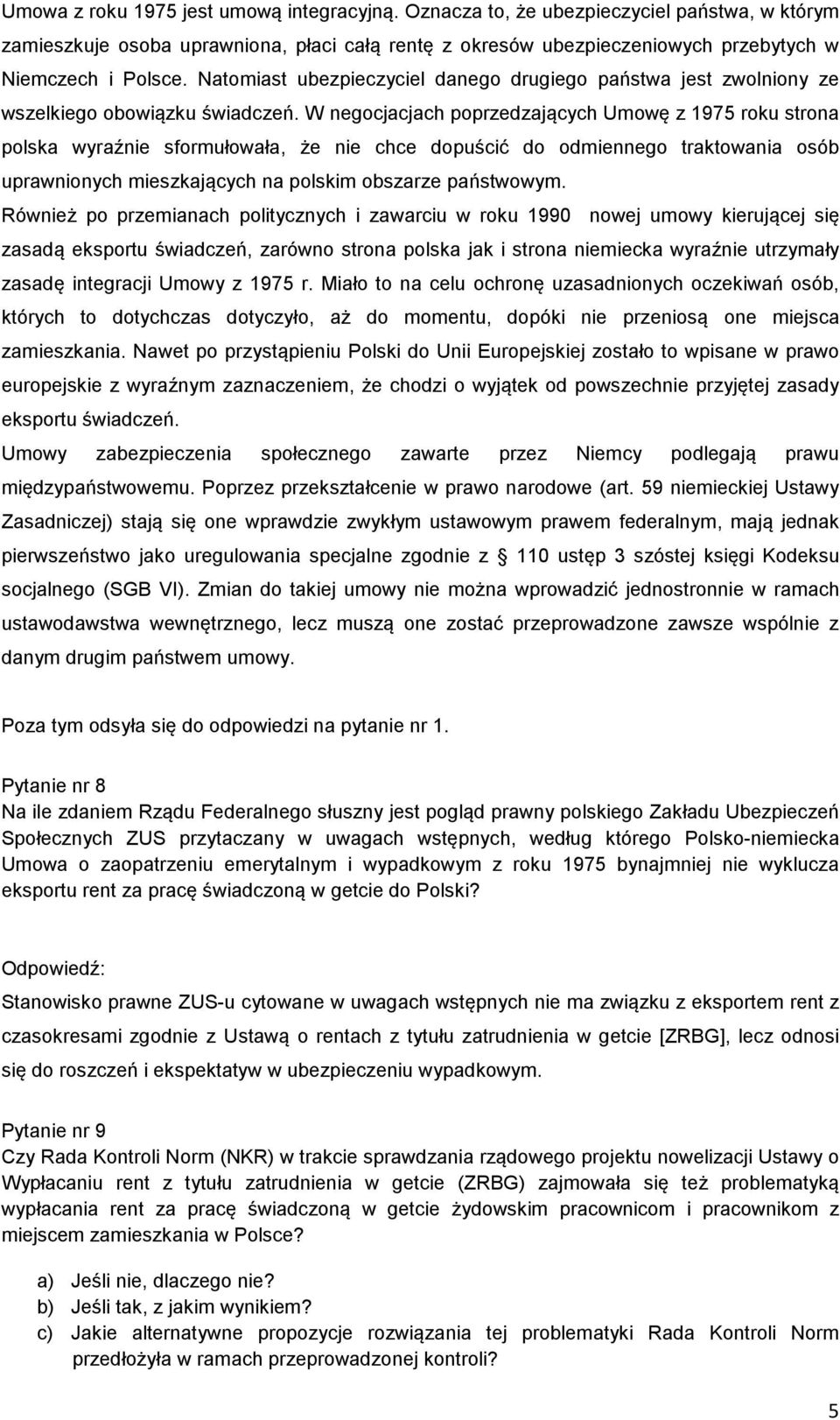 W negocjacjach poprzedzających Umowę z 1975 roku strona polska wyraźnie sformułowała, że nie chce dopuścić do odmiennego traktowania osób uprawnionych mieszkających na polskim obszarze państwowym.