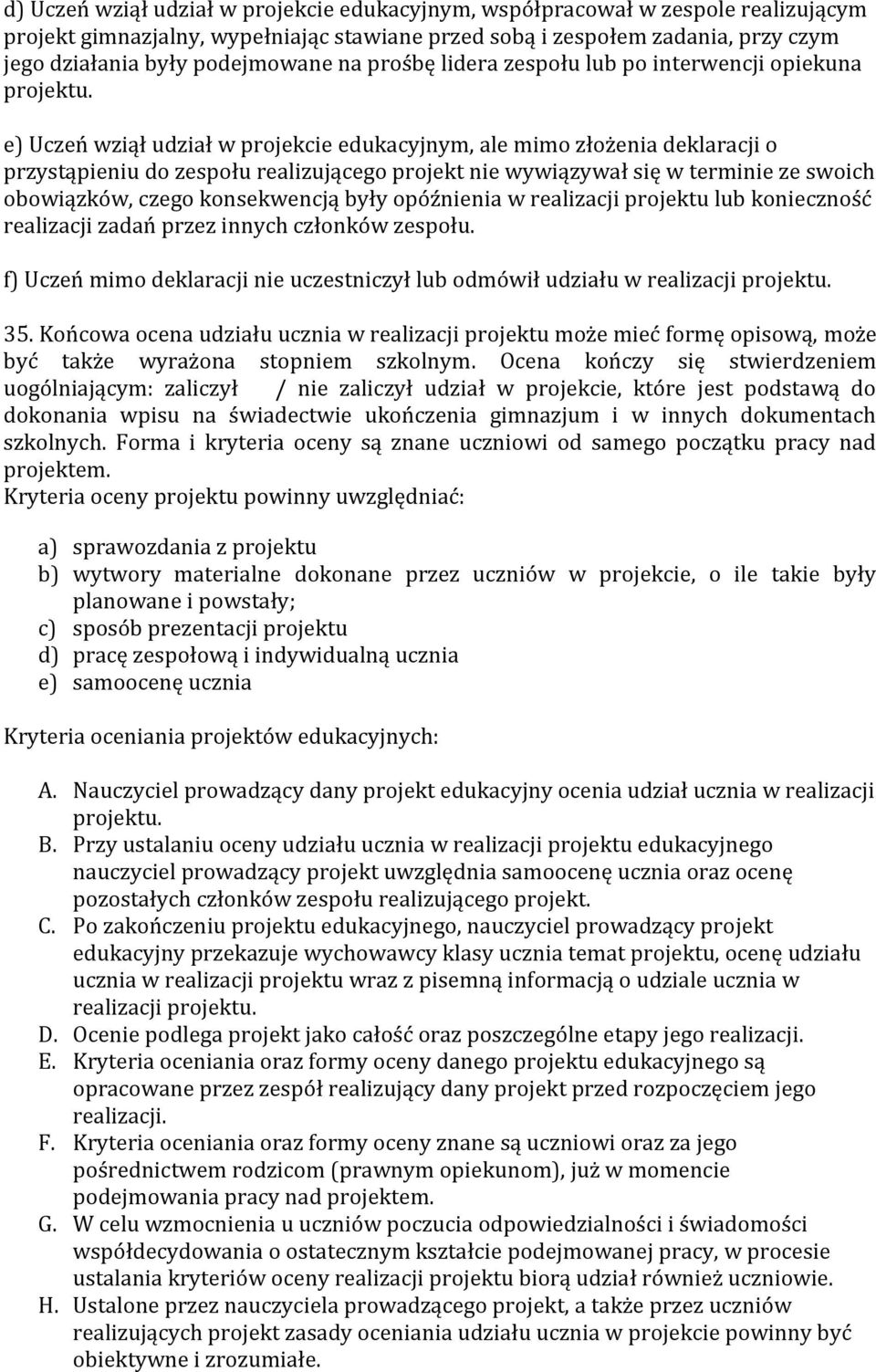 e) Uczeń wziął udział w projekcie edukacyjnym, ale mimo złożenia deklaracji o przystąpieniu do zespołu realizującego projekt nie wywiązywał się w terminie ze swoich obowiązków, czego konsekwencją