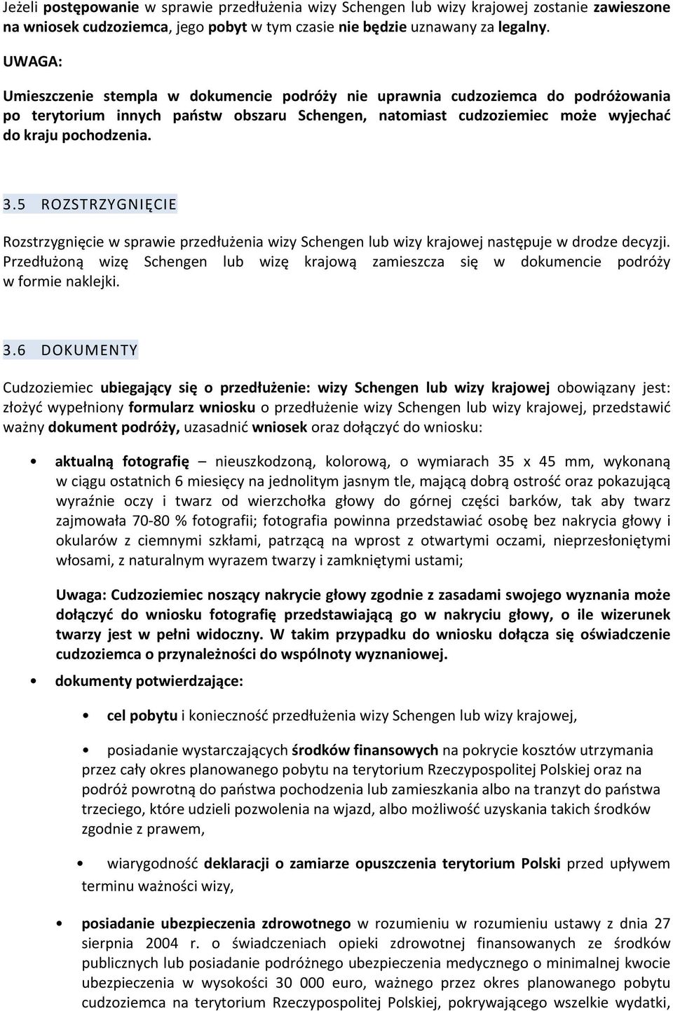 5 ROZSTRZYGNIĘCIE Rozstrzygnięcie w sprawie przedłużenia wizy Schengen lub wizy krajowej następuje w drodze decyzji.