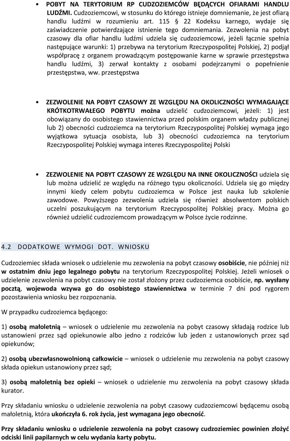 Zezwolenia na pobyt czasowy dla ofiar handlu ludźmi udziela się cudzoziemcowi, jeżeli łącznie spełnia następujące warunki: 1) przebywa na terytorium Rzeczypospolitej Polskiej, 2) podjął współpracę z