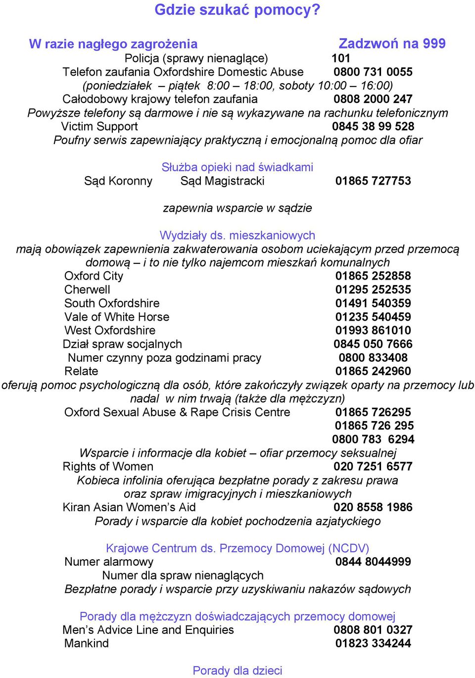 krajowy telefon zaufania 0808 2000 247 Powyższe telefony są darmowe i nie są wykazywane na rachunku telefonicznym Victim Support 0845 38 99 528 Poufny serwis zapewniający praktyczną i emocjonalną