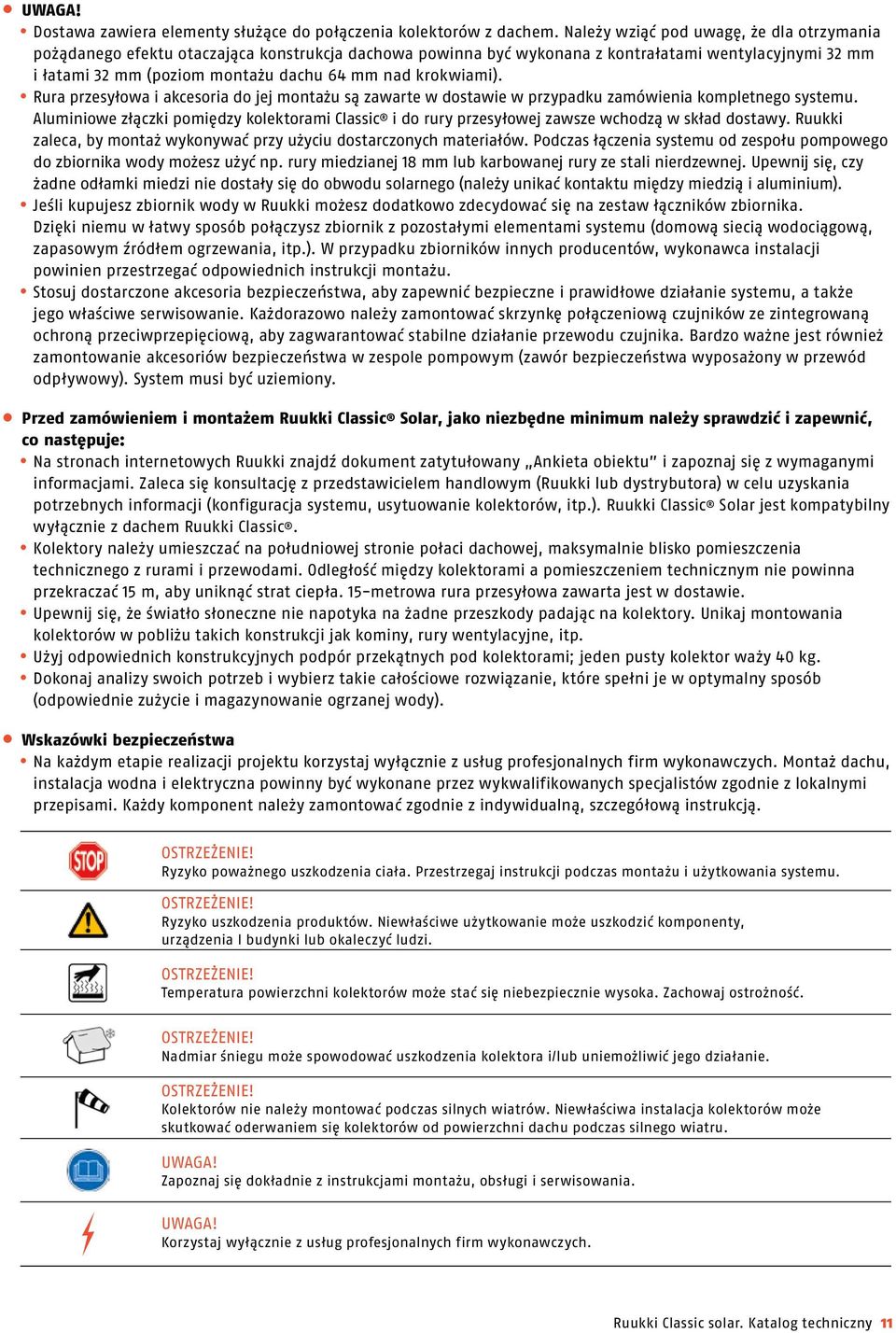 krokwiami). Rura przesyłowa i akcesoria do jej montażu są zawarte w dostawie w przypadku zamówienia kompletnego systemu.