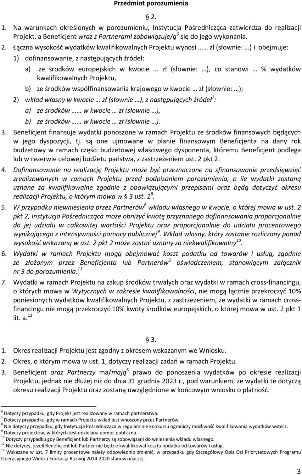 wydatków kwalifikowalnych Projektu, b) ze środków współfinansowania krajowego w kwocie zł (słownie: ); 2) wkład własny w kwocie zł (słownie ), z następujących źródeł 7 : a) ze środków w kwocie zł