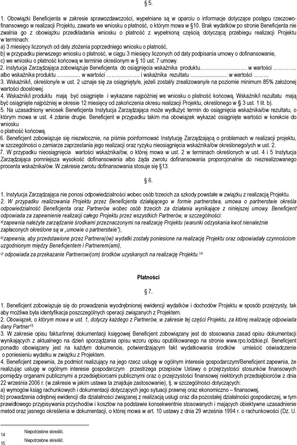 Brak wydatków po stronie Beneficjenta nie zwalnia go z obowiązku przedkładania wniosku o płatność z wypełnioną częścią dotyczącą przebiegu realizacji Projektu w terminach: a) 3 miesięcy liczonych od