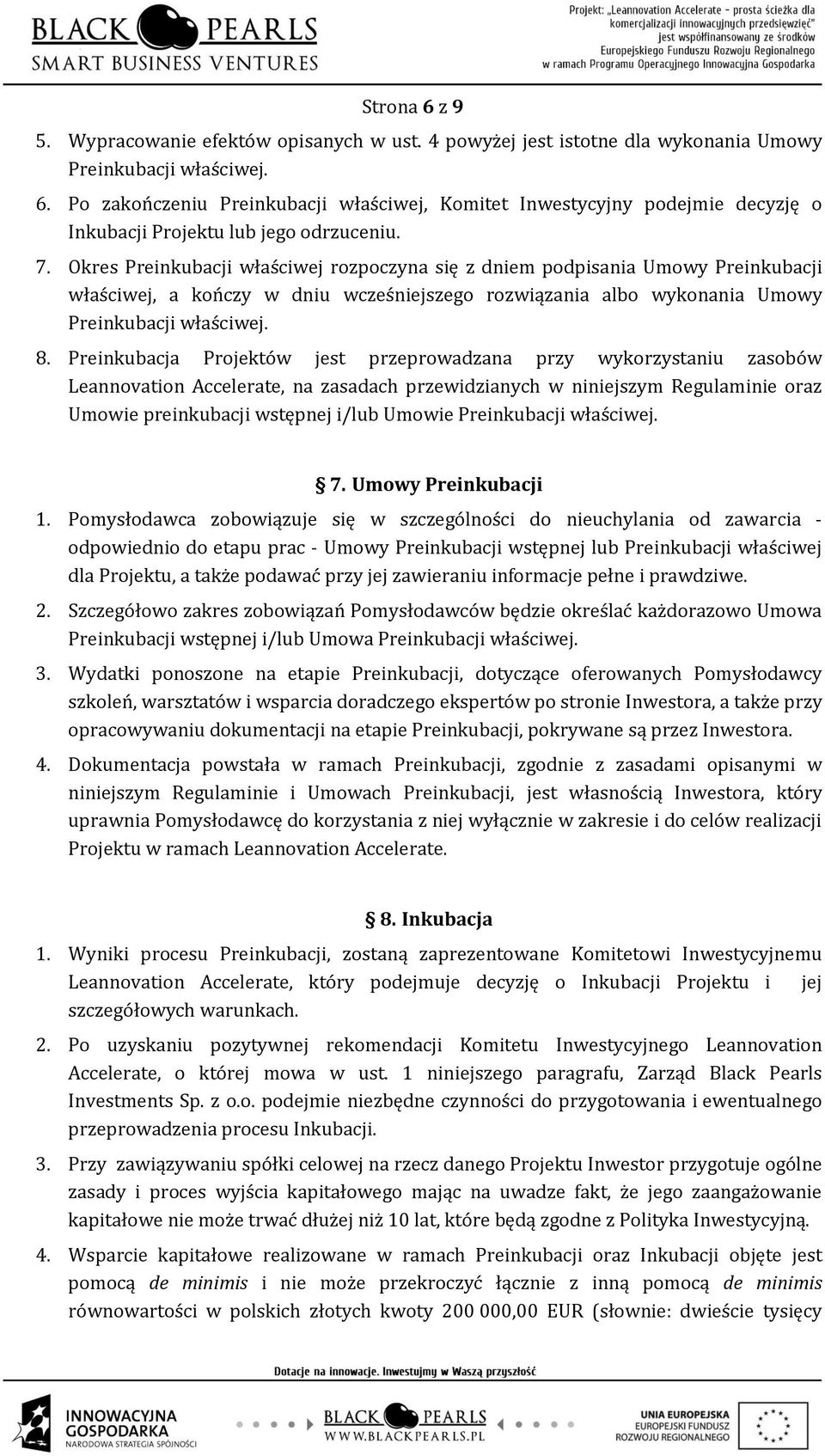 Preinkubacja Projektów jest przeprowadzana przy wykorzystaniu zasobów Leannovation Accelerate, na zasadach przewidzianych w niniejszym Regulaminie oraz Umowie preinkubacji wstępnej i/lub Umowie