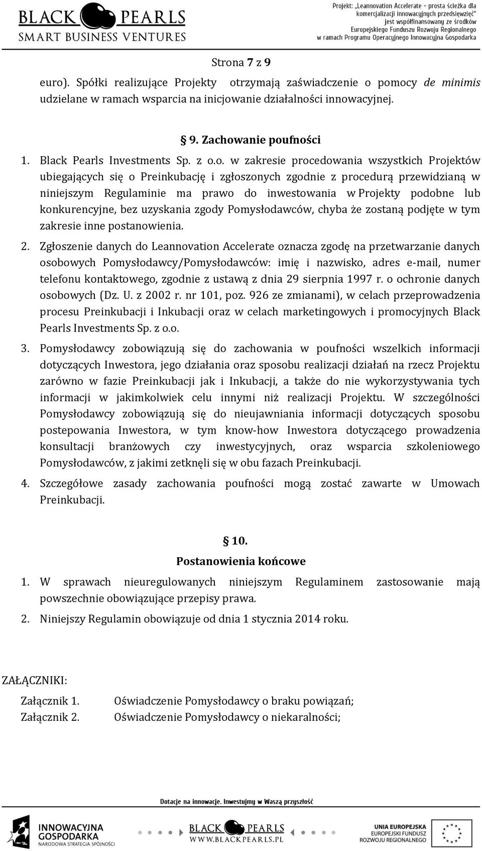 o. w zakresie procedowania wszystkich Projektów ubiegających się o Preinkubację i zgłoszonych zgodnie z procedurą przewidzianą w niniejszym Regulaminie ma prawo do inwestowania w Projekty podobne lub