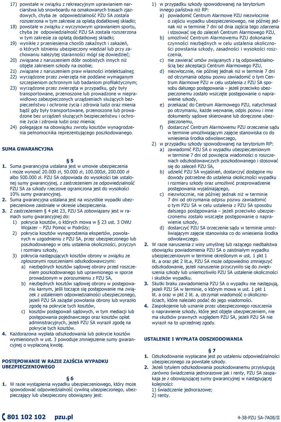 przeniesienia chorób zakaźnych i zakażeń, o których istnieniu ubezpieczony wiedział lub przy zachowaniu należytej staranności mógł się dowiedzieć; 20) związane z naruszeniem dóbr osobistych innych