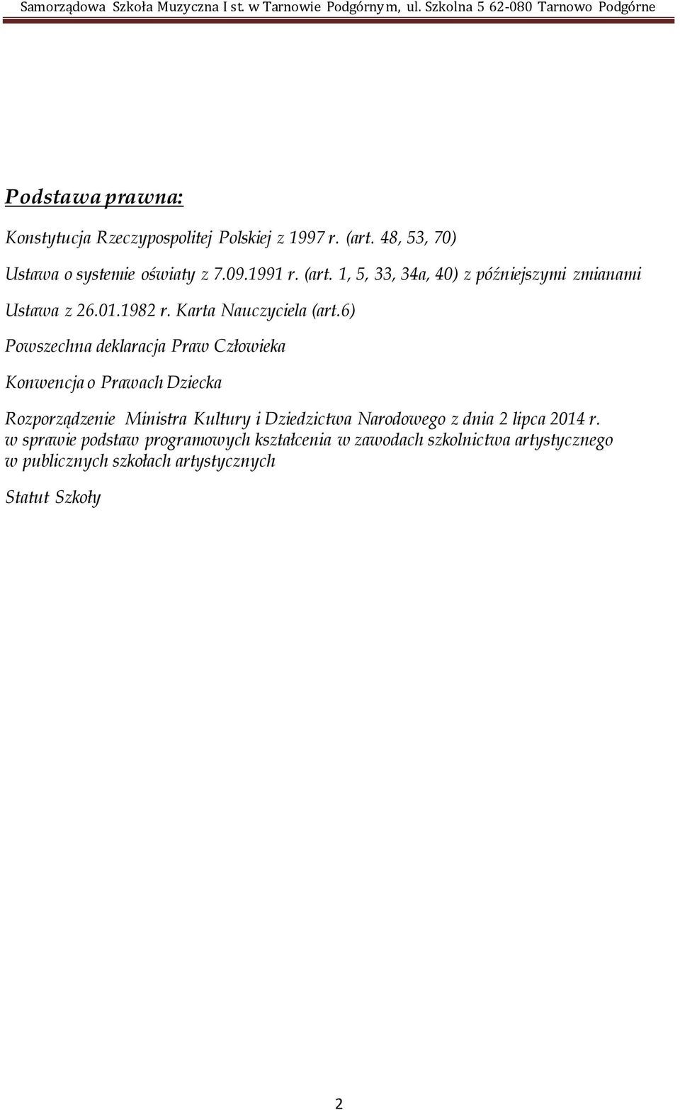 6) Powszechna deklaracja Praw Człowieka Konwencja o Prawach Dziecka Rozporządzenie Ministra Kultury i Dziedzictwa Narodowego