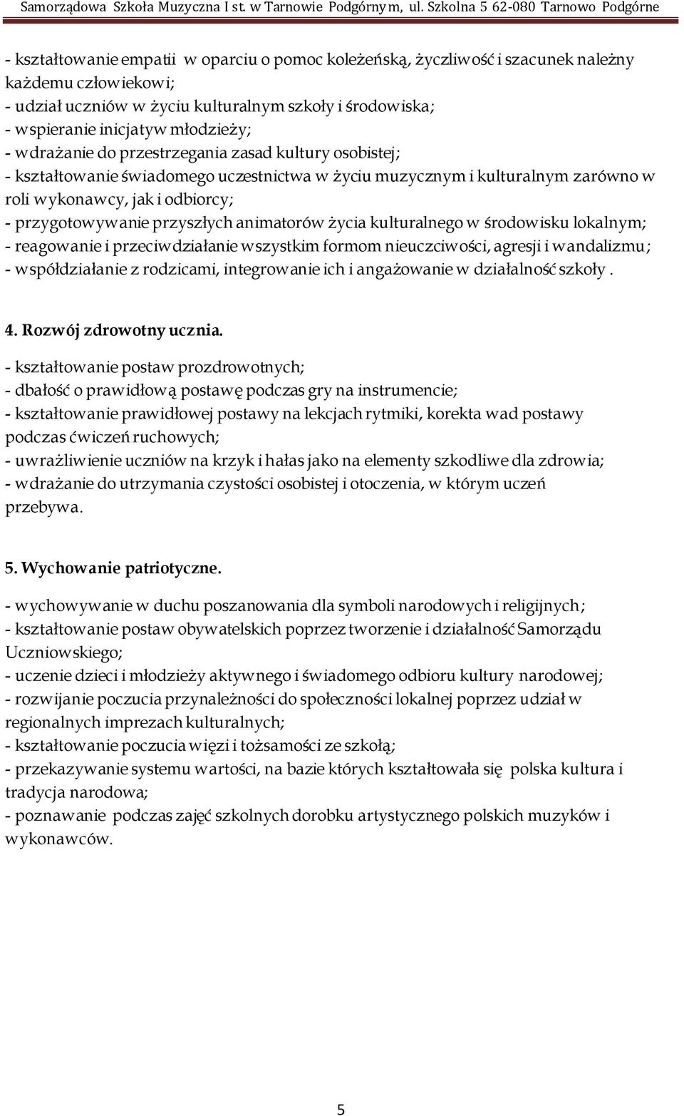 animatorów życia kulturalnego w środowisku lokalnym; - reagowanie i przeciwdziałanie wszystkim formom nieuczciwości, agresji i wandalizmu; - współdziałanie z rodzicami, integrowanie ich i angażowanie