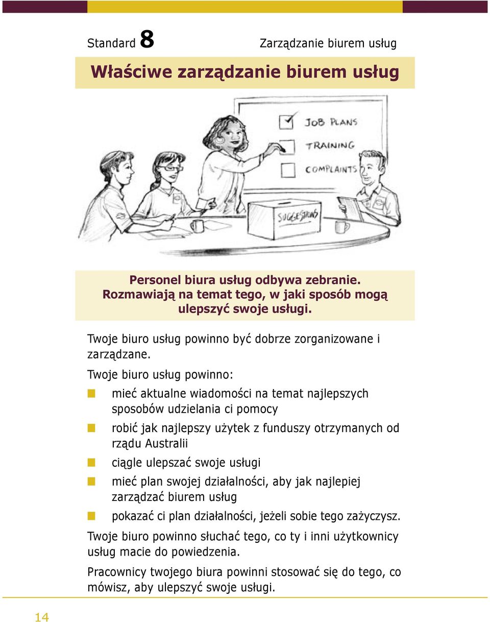 Twoje biuro usług powinno: mieć aktualne wiadomości na temat najlepszych sposobów udzielania ci pomocy robić jak najlepszy użytek z funduszy otrzymanych od rządu Australii ciągle ulepszać