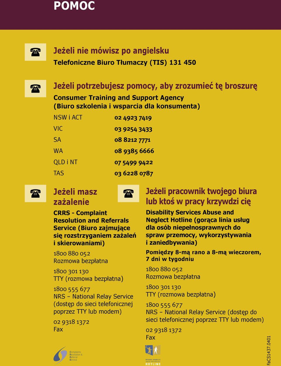 Service (Biuro zajmujące się rozstrzyganiem zażaleń i skierowaniami) 1800 880 052 Rozmowa bezpłatna 1800 301 130 TTY (rozmowa bezpłatna) 1800 555 677 NRS National Relay Service (dostęp do sieci