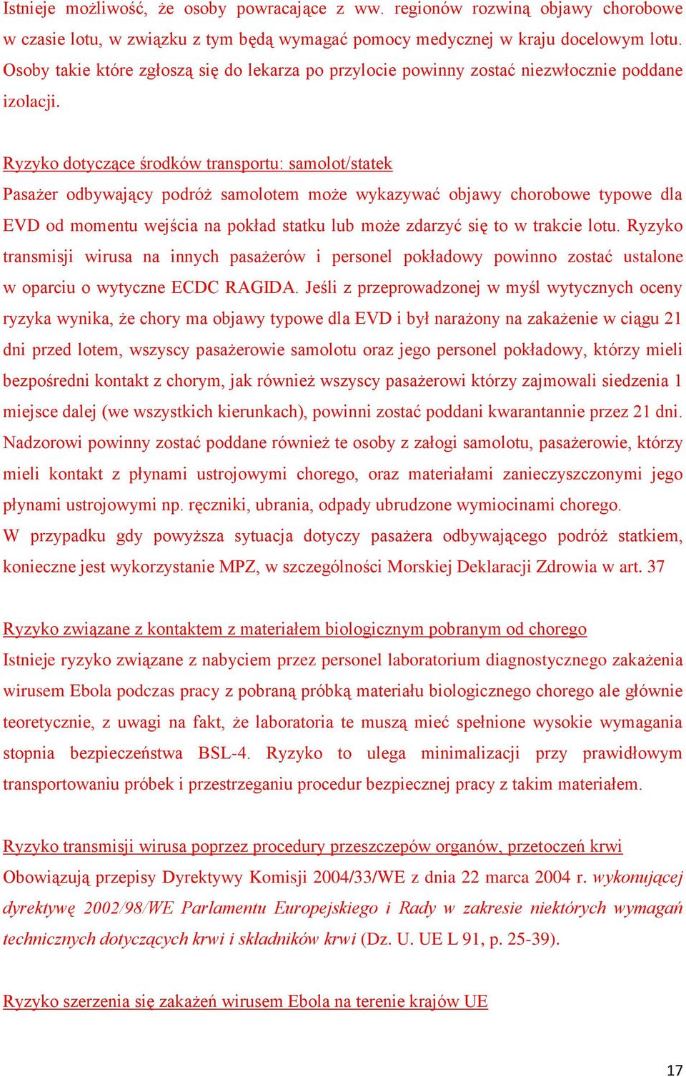 Ryzyko dotyczące środków transportu: samolot/statek Pasażer odbywający podróż samolotem może wykazywać objawy chorobowe typowe dla EVD od momentu wejścia na pokład statku lub może zdarzyć się to w