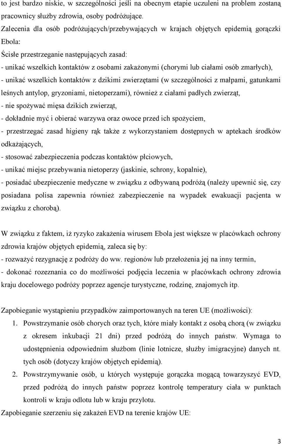 ciałami osób zmarłych), - unikać wszelkich kontaktów z dzikimi zwierzętami (w szczególności z małpami, gatunkami leśnych antylop, gryzoniami, nietoperzami), również z ciałami padłych zwierząt, - nie