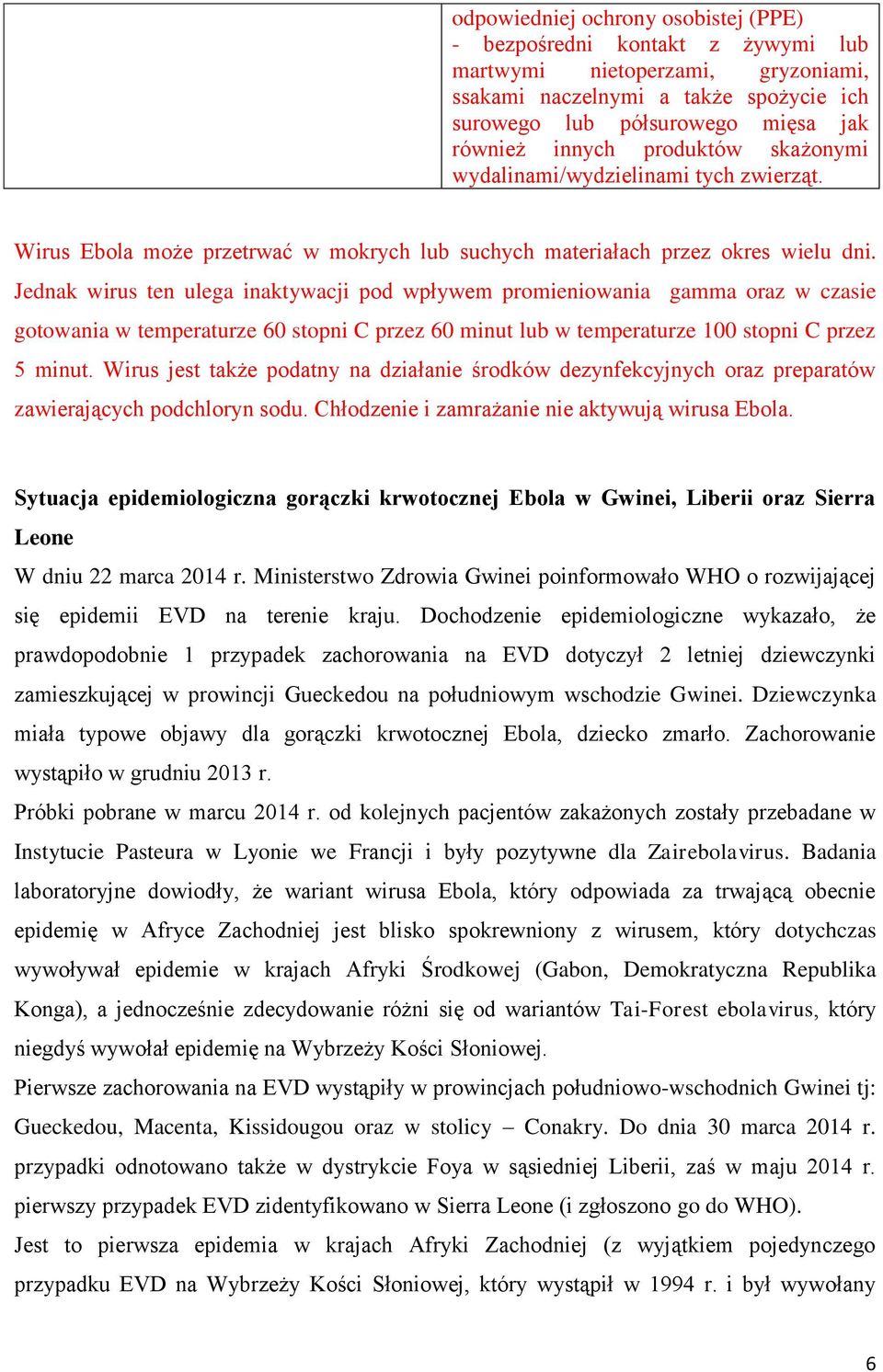 Jednak wirus ten ulega inaktywacji pod wpływem promieniowania gamma oraz w czasie gotowania w temperaturze 60 stopni C przez 60 minut lub w temperaturze 100 stopni C przez 5 minut.