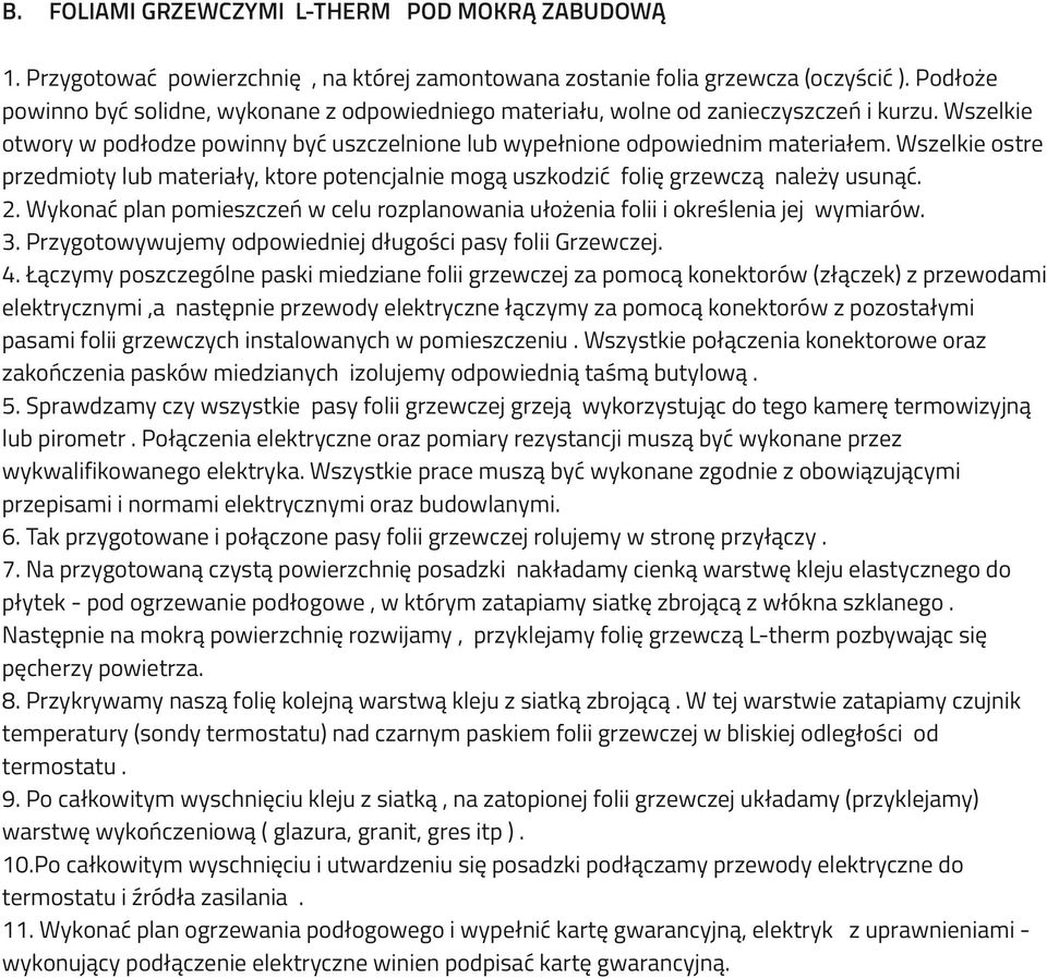 Wszelkie ostre przedmioty lub materiały, ktore potencjalnie mogą uszkodzić folię grzewczą należy usunąć. 2. Wykonać plan pomieszczeń w celu rozplanowania ułożenia folii i określenia jej wymiarów. 3.