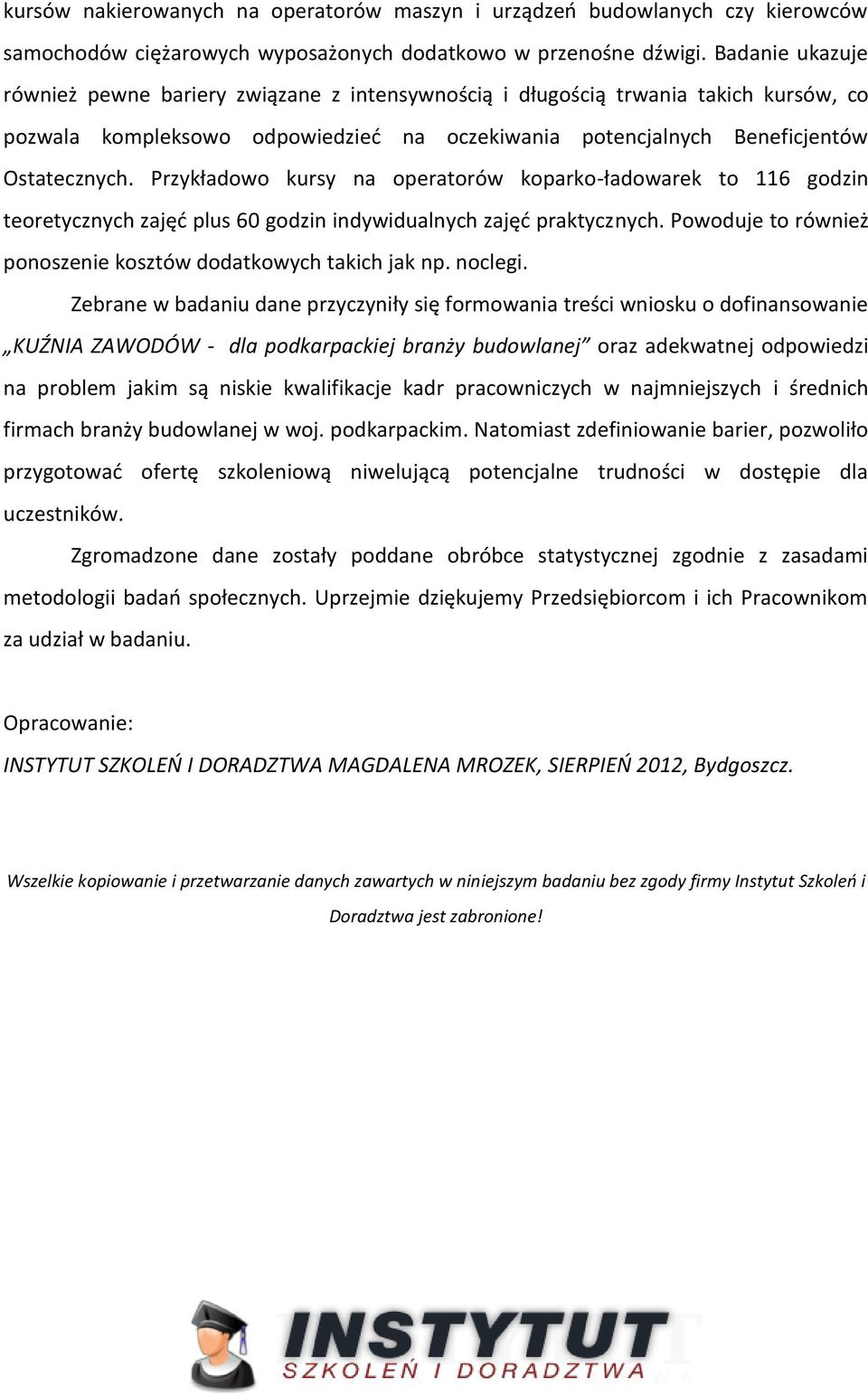 Przykładowo kursy na operatorów koparko-ładowarek to 116 godzin teoretycznych zajęć plus 60 godzin indywidualnych zajęć praktycznych. Powoduje to również ponoszenie kosztów dodatkowych takich jak np.