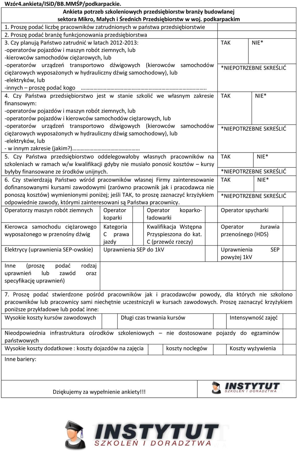 Czy planują Państwo zatrudnić w latach 2012-2013: TAK NIE* -operatorów pojazdów i maszyn robót ziemnych, lub -kierowców samochodów ciężarowych, lub -operatorów urządzeń transportowo dźwigowych