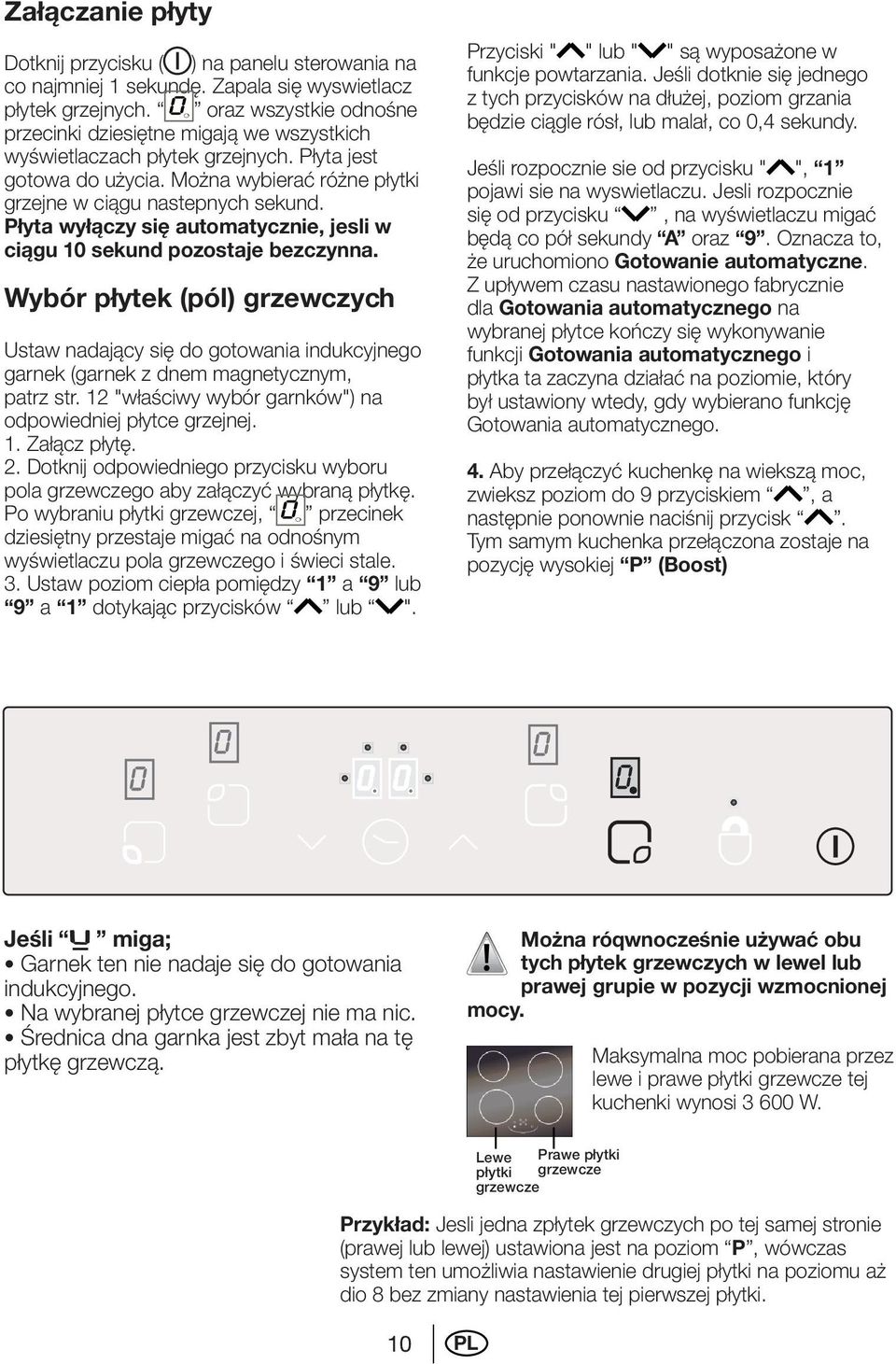 Płyta wyłączy się automatycznie, jesli w ciągu 10 sekund pozostaje bezczynna. Wybór płytek (pól) grzewczych Ustaw nadający się do gotowania indukcyjnego garnek (garnek z dnem magnetycznym, patrz str.