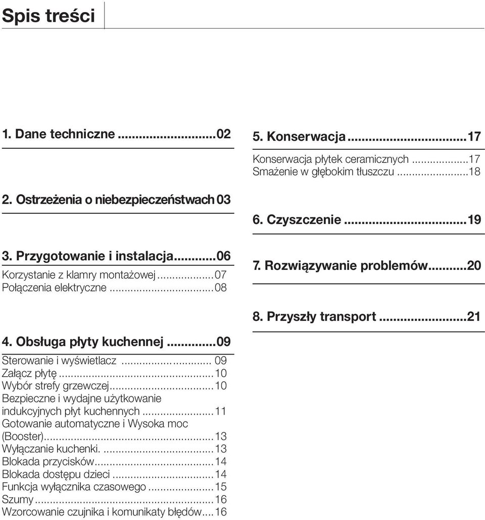 Obsługa płyty kuchennej...09 Sterowanie i wyświetlacz... 09 Załącz płytę...10 Wybór strefy grzewczej...10 Bezpieczne i wydajne użytkowanie indukcyjnych płyt kuchennych.