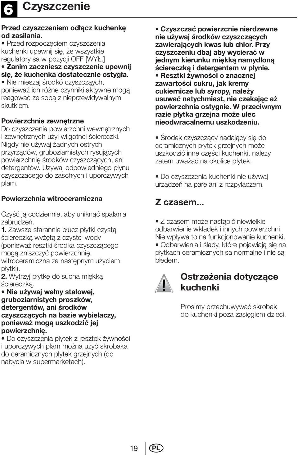 Powierzchnie zewnętrzne Do czyszczenia powierzchni wewnętrznych i zewnętrznych użyj wilgotnej ściereczki.