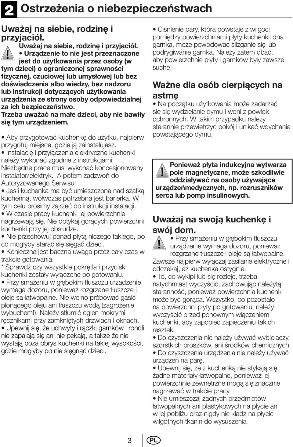 Urządzenie to nie jest przeznaczone jest do użytkowania przez osoby (w tym dzieci) o ograniczonej sprawności fizycznej, czuciowej lub umysłowej lub bez doświadczenia albo wiedzy, bez nadzoru lub