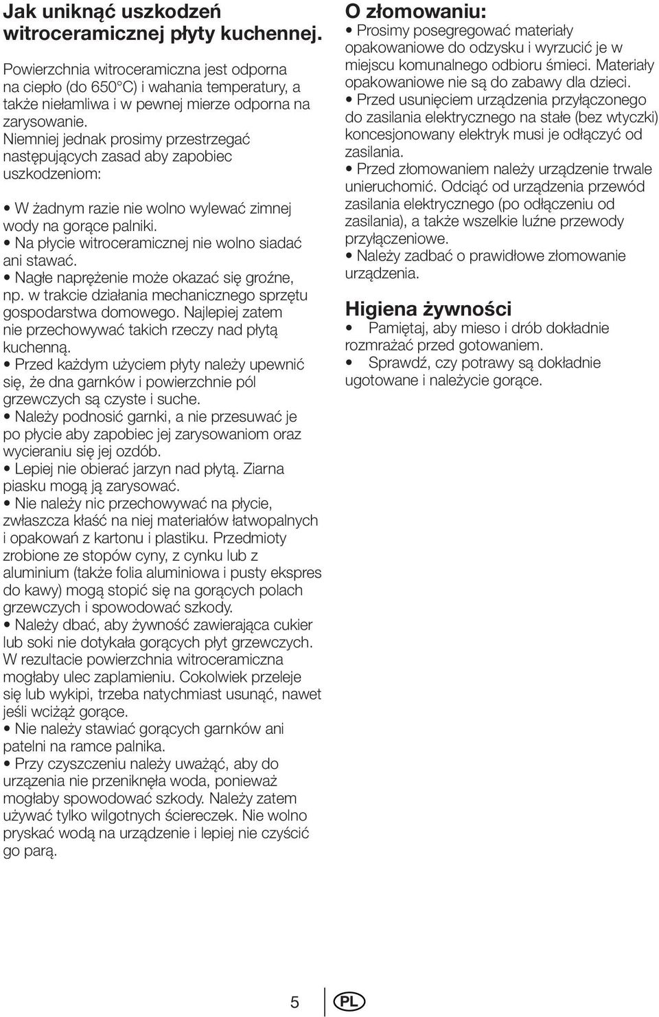 Niemniej jednak prosimy przestrzegać następujących zasad aby zapobiec uszkodzeniom: W żadnym razie nie wolno wylewać zimnej wody na gorące palniki.