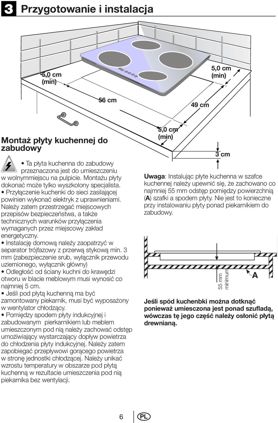 Należy zatem przestrzegać miejscowych przepisów bezpieczeństwa, a także technicznych warunków przyłączenia wymaganych przez miejscowy zakład energetyczny.