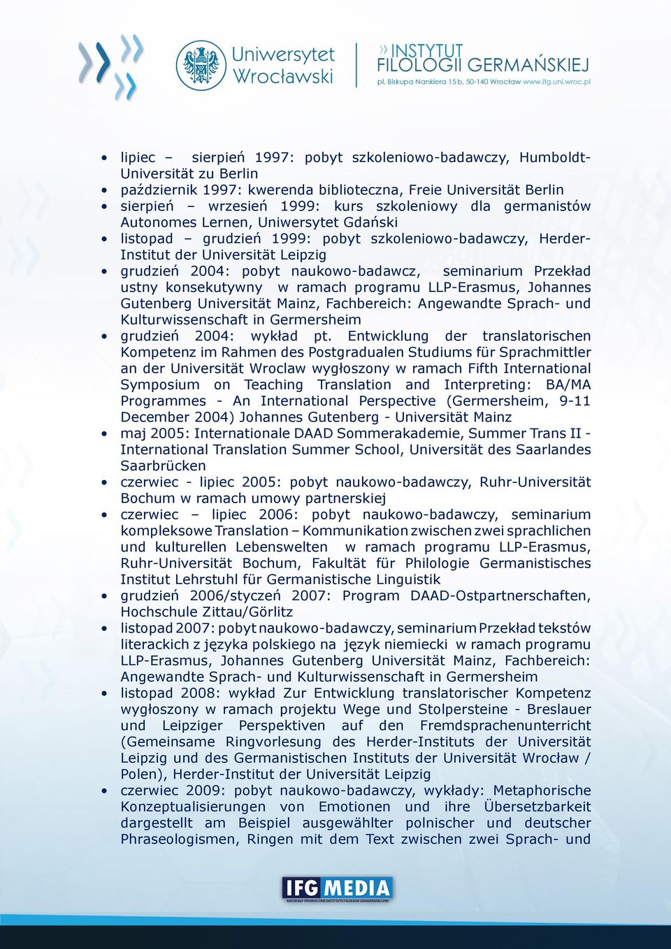 Przekład ustny konsekutywny w ramach programu LLP-Erasmus, Johannes Gutenberg Universität Mainz, Fachbereich: Angewandte Sprach- und Kulturwissenschaft in Germersheim grudzień 2004: wykład pt.