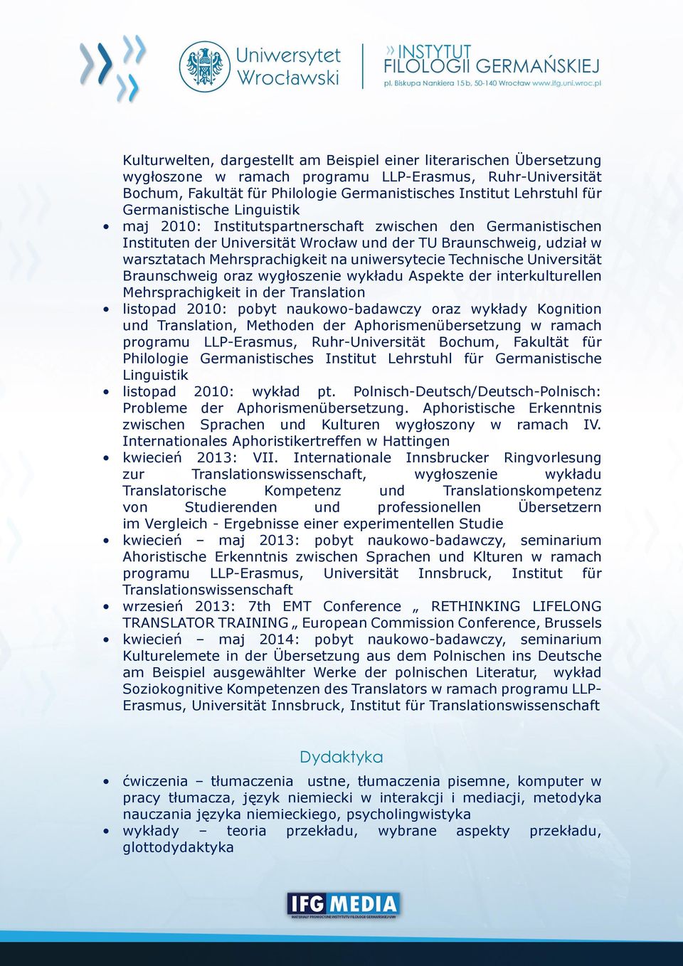 uniwersytecie Technische Universität Braunschweig oraz wygłoszenie wykładu Aspekte der interkulturellen Mehrsprachigkeit in der Translation listopad 2010: pobyt naukowo-badawczy oraz wykłady