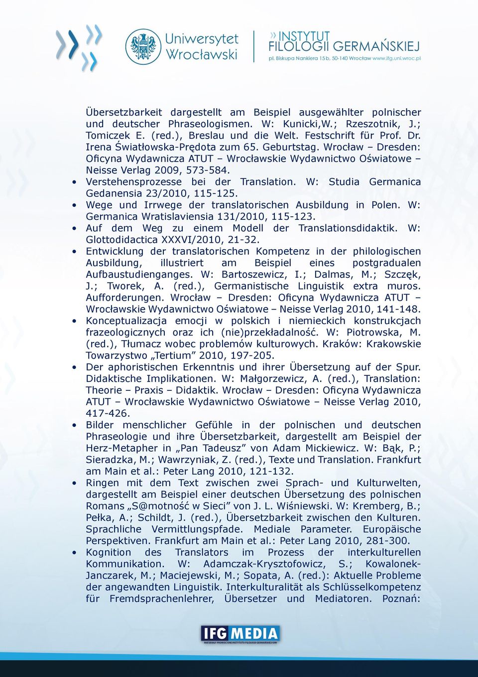 W: Studia Germanica Gedanensia 23/2010, 115-125. Wege und Irrwege der translatorischen Ausbildung in Polen. W: Germanica Wratislaviensia 131/2010, 115-123.