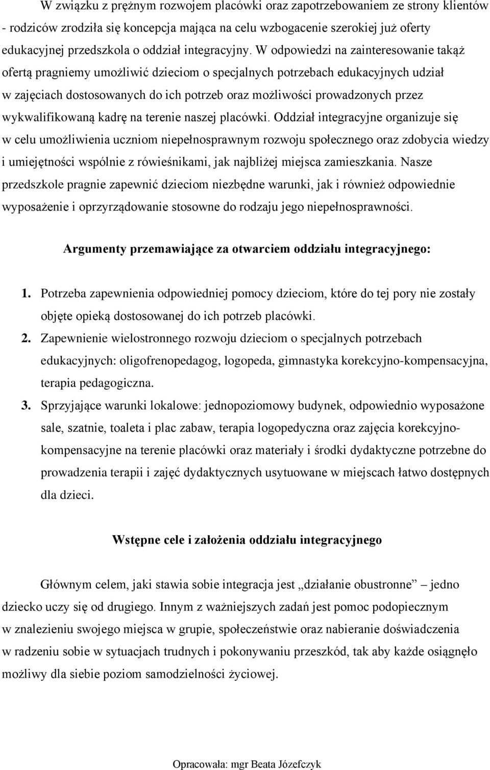 W odpowiedzi na zainteresowanie takąż ofertą pragniemy umożliwić dzieciom o specjalnych potrzebach edukacyjnych udział w zajęciach dostosowanych do ich potrzeb oraz możliwości prowadzonych przez