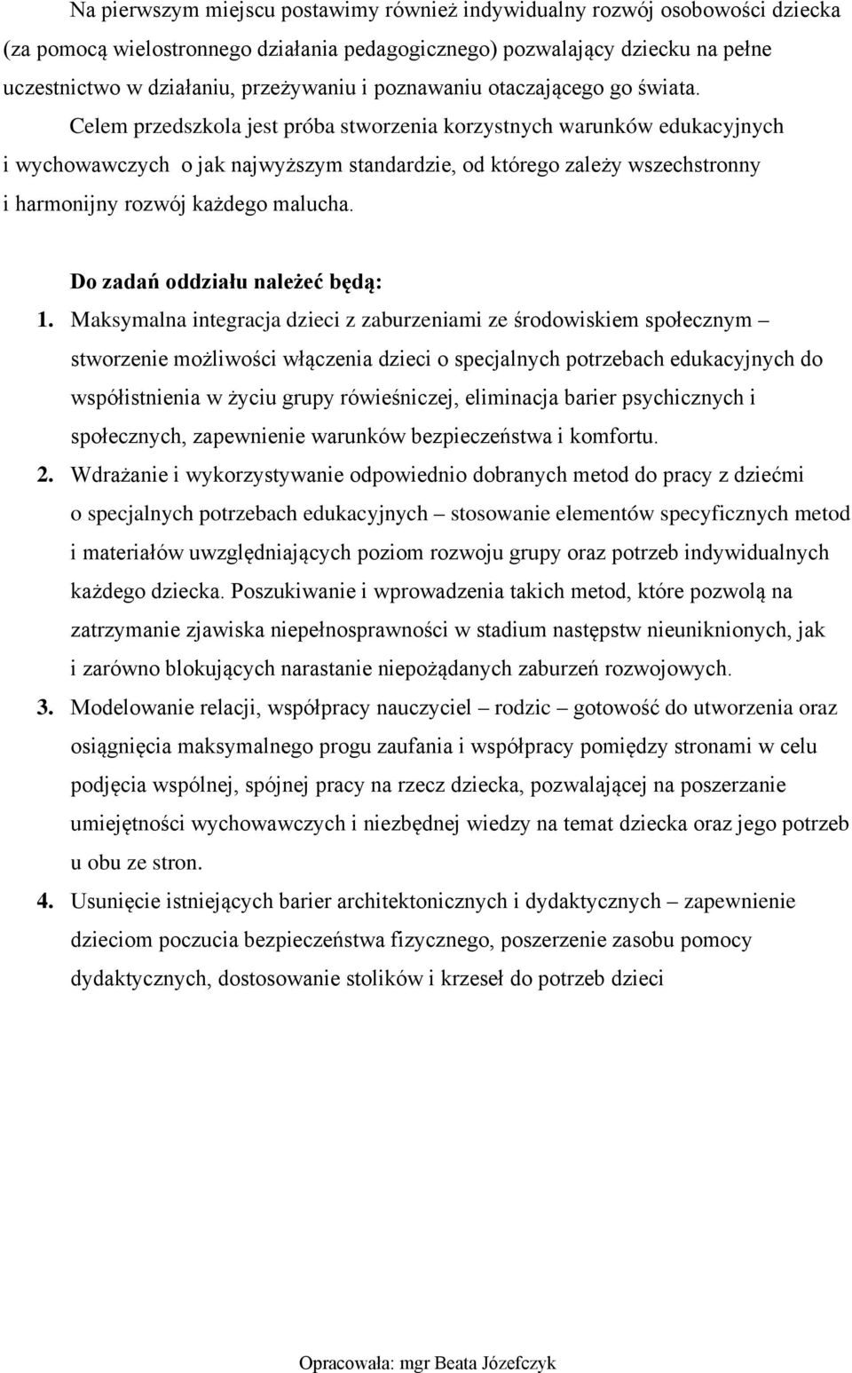 Celem przedszkola jest próba stworzenia korzystnych warunków edukacyjnych i wychowawczych o jak najwyższym standardzie, od którego zależy wszechstronny i harmonijny rozwój każdego malucha.