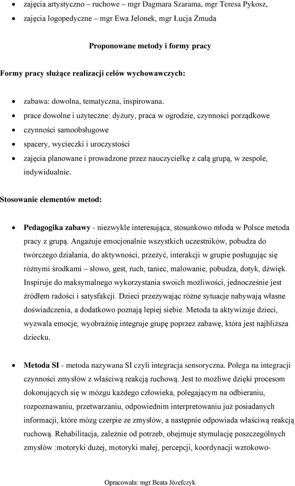 prace dowolne i użyteczne: dyżury, praca w ogrodzie, czynności porządkowe czynności samoobsługowe spacery, wycieczki i uroczystości zajęcia planowane i prowadzone przez nauczycielkę z całą grupą, w