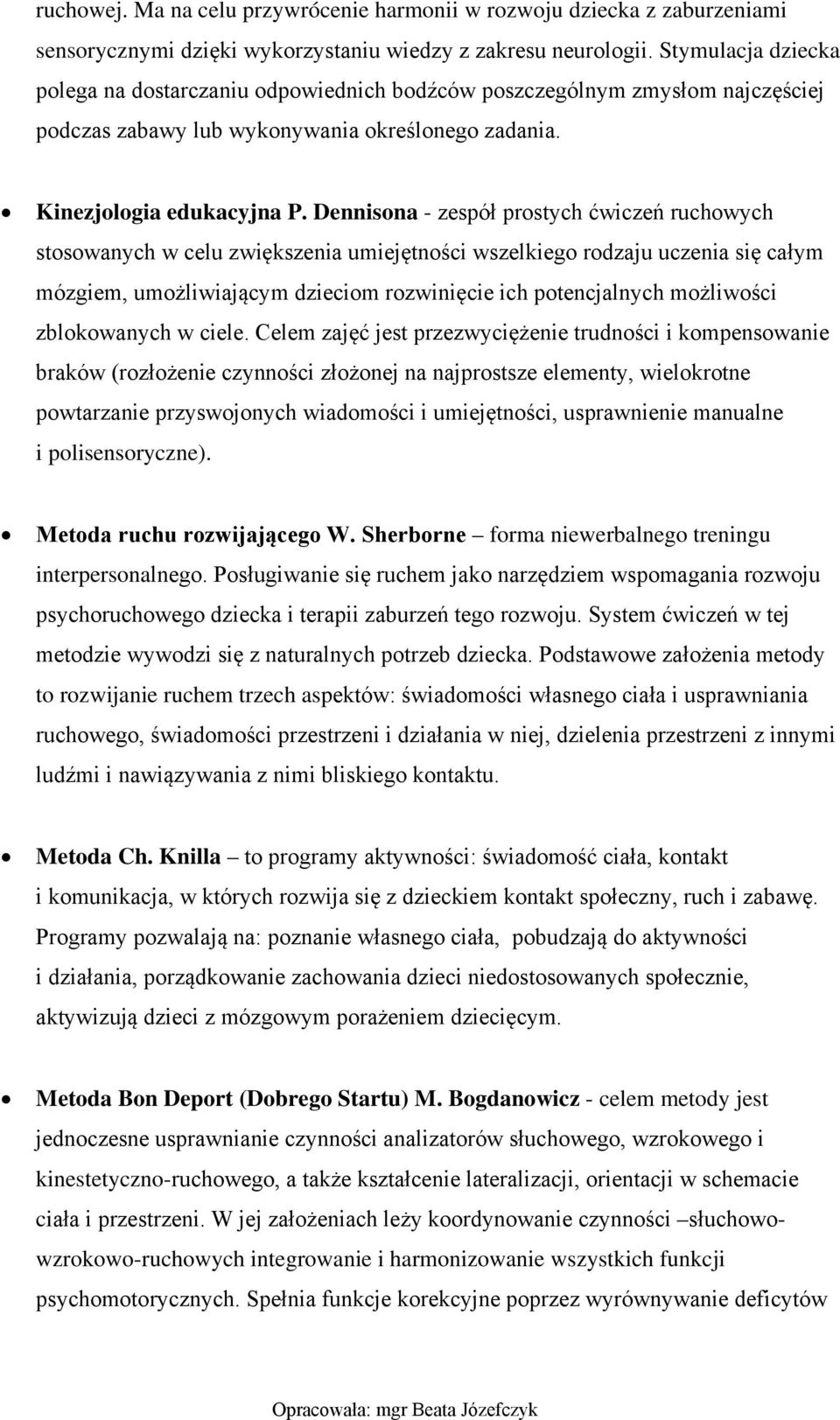 Dennisona - zespół prostych ćwiczeń ruchowych stosowanych w celu zwiększenia umiejętności wszelkiego rodzaju uczenia się całym mózgiem, umożliwiającym dzieciom rozwinięcie ich potencjalnych