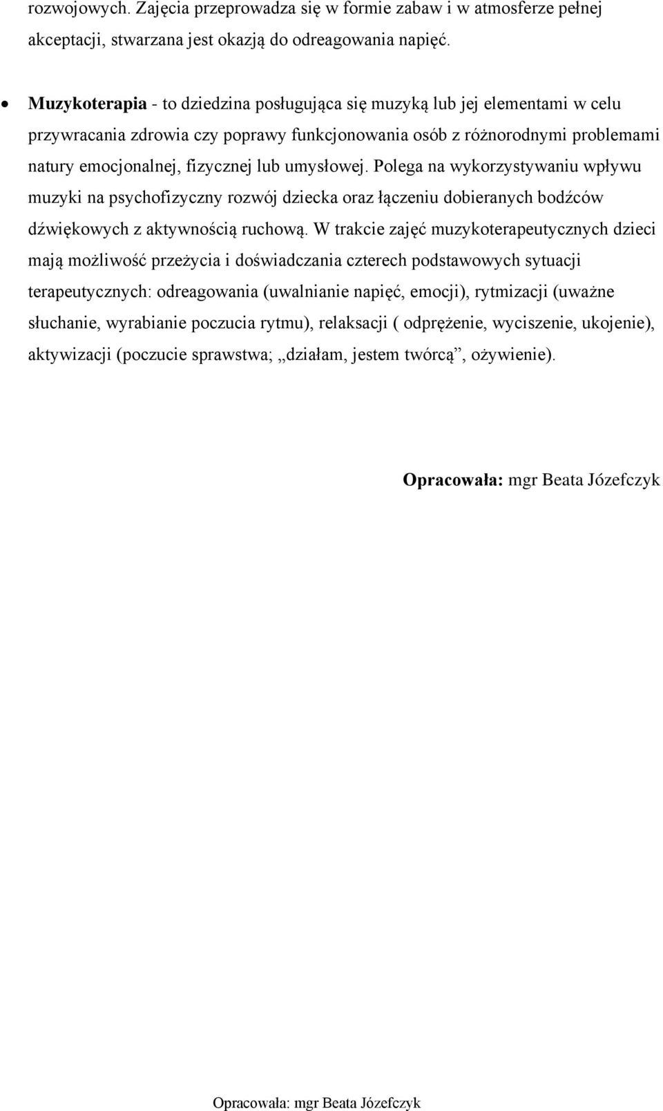 umysłowej. Polega na wykorzystywaniu wpływu muzyki na psychofizyczny rozwój dziecka oraz łączeniu dobieranych bodźców dźwiękowych z aktywnością ruchową.