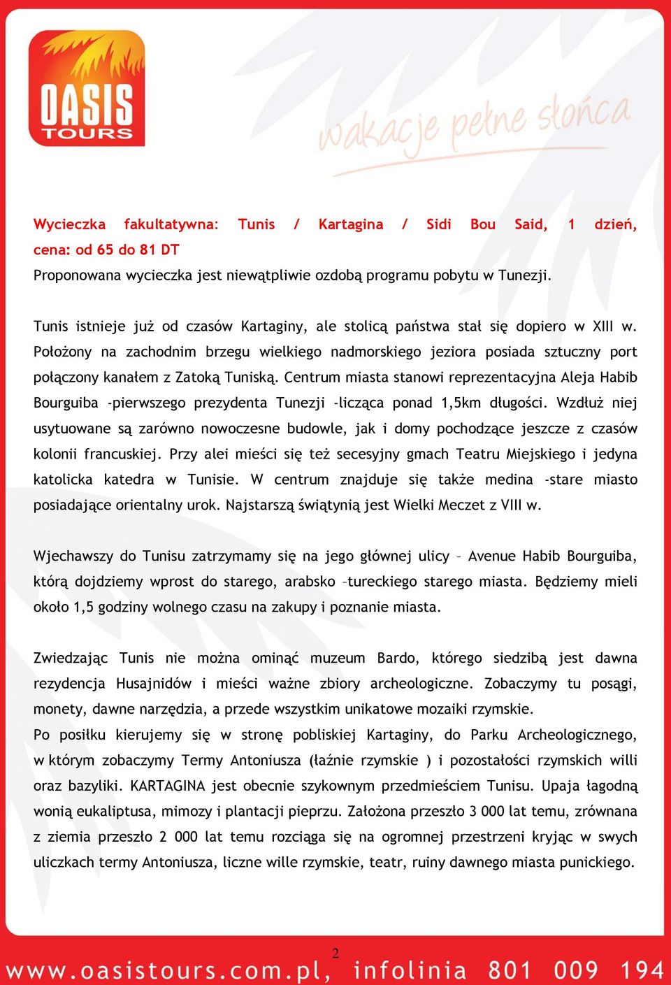 Położony na zachodnim brzegu wielkiego nadmorskiego jeziora posiada sztuczny port połączony kanałem z Zatoką Tuniską.